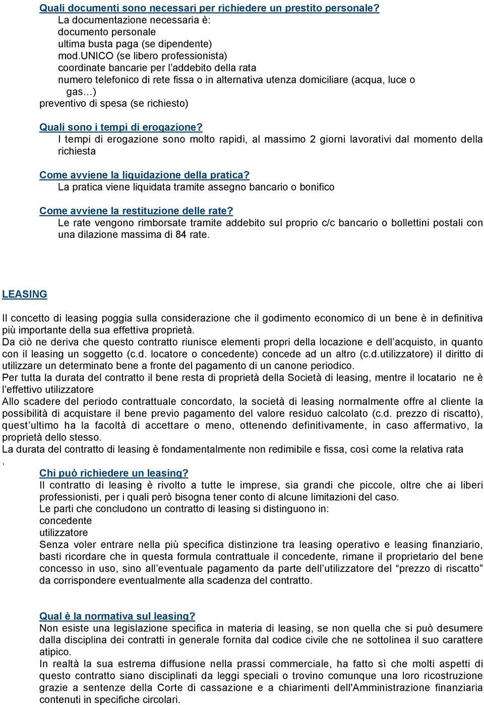 richiesto) Quali sono i tempi di erogazione? I tempi di erogazione sono molto rapidi, al massimo 2 giorni lavorativi dal momento della richiesta Come avviene la liquidazione della pratica?