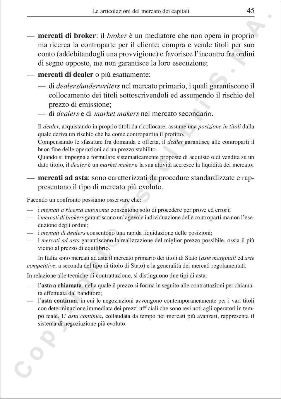 primario, i quali garantiscono il collocamento dei titoli sottoscrivendoli ed assumendo il rischio del prezzo di emissione; di dealers e di market makers nel mercato secondario.