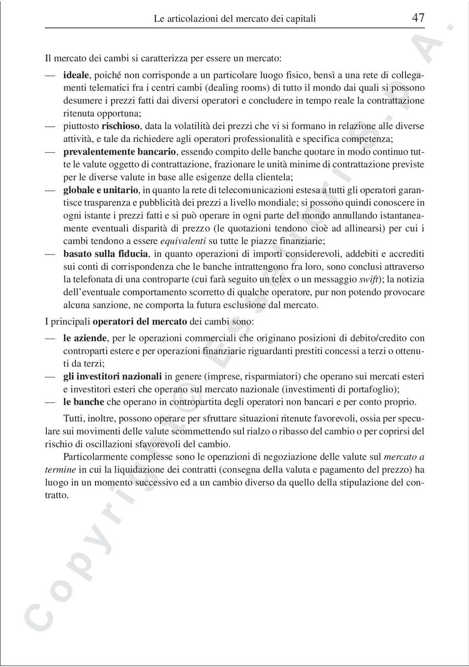 piuttosto rischioso, data la volatilità dei prezzi che vi si formano in relazione alle diverse attività, e tale da richiedere agli operatori professionalità e specifica competenza; prevalentemente