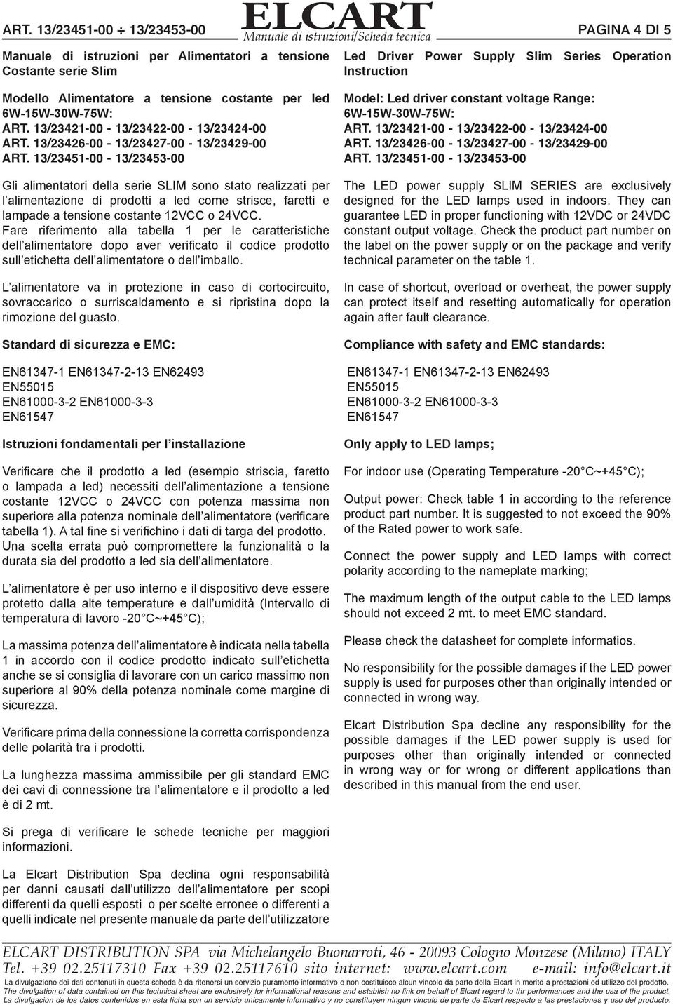 13/23451-00 - 13/23453-00 Gli alimentatori della serie SLIM sono stato realizzati per l alimentazione di prodotti a led come strisce, faretti e lampade a tensione costante 12VCC o 24VCC.