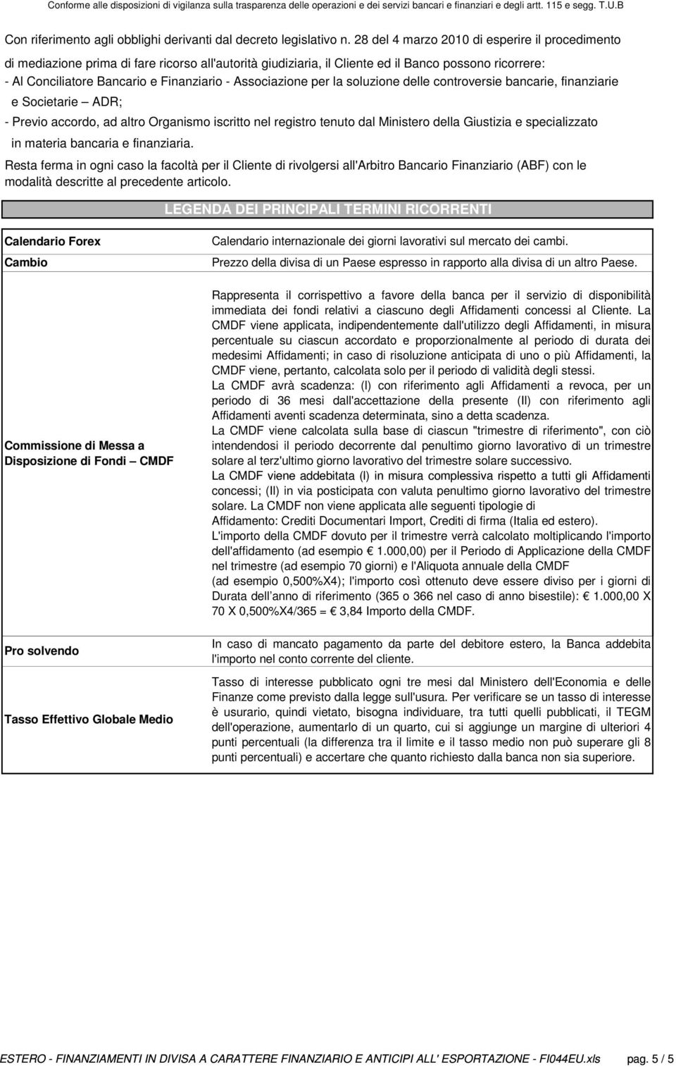 Associazione per la soluzione delle controversie bancarie, finanziarie e Societarie ADR; - Previo accordo, ad altro Organismo iscritto nel registro tenuto dal Ministero della Giustizia e