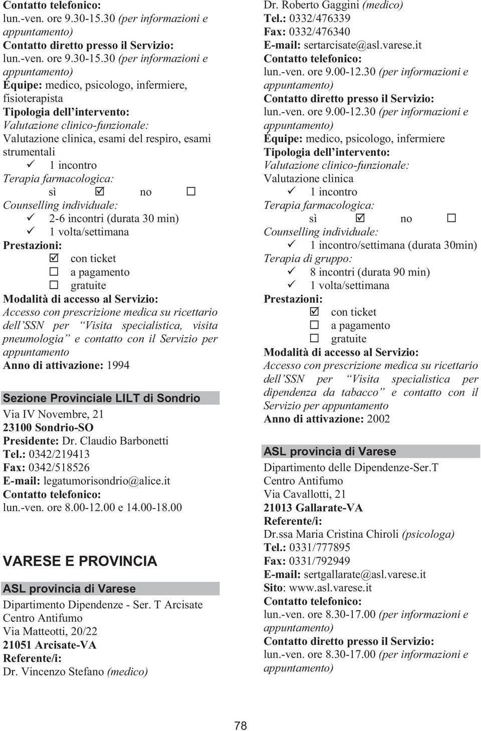 specialistica, visita pneumologia e contatto con il Servizio per appuntamento Anno di attivazione: 1994 Sezione Provinciale LILT di Sondrio Via IV Novembre, 21 23100 Sondrio-SO Presidente: Dr.