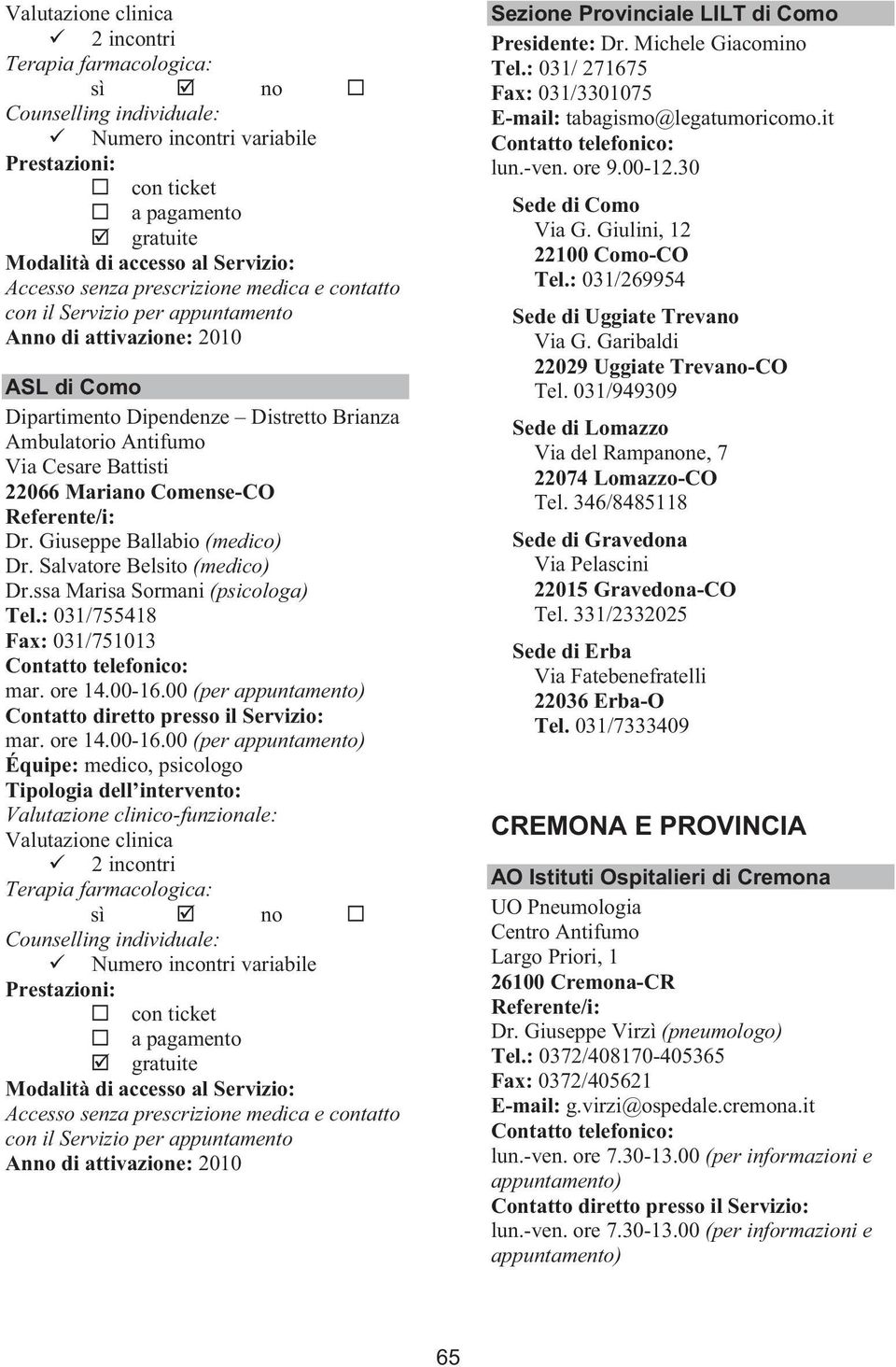 00 (per mar. ore 14.00-16.00 (per Équipe: medico, psicologo 2 incontri Numero incontri variabile Anno di attivazione: 2010 Sezione Provinciale LILT di Como Presidente: Dr. Michele Giacomino Tel.