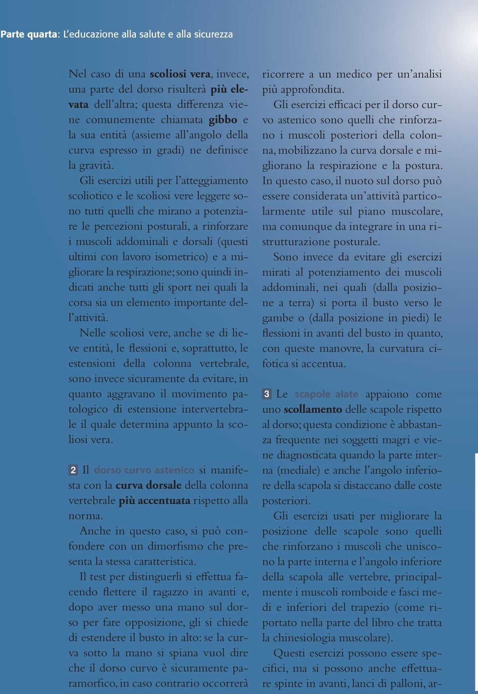 Gli esercizi utili per l atteggiamento scoliotico e le scoliosi vere leggere sono tutti quelli che mirano a potenziare le percezioni posturali, a rinforzare i muscoli addominali e dorsali (questi