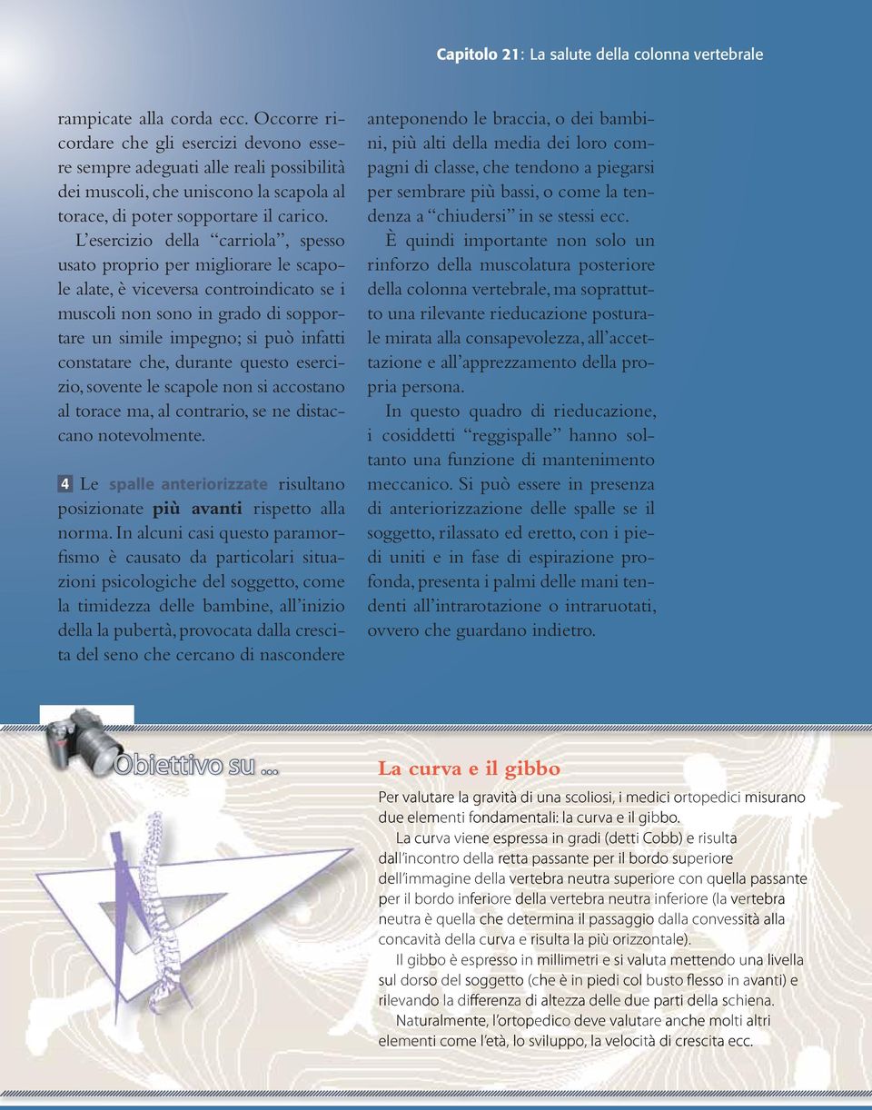 L esercizio della carriola, spesso usato proprio per migliorare le scapole alate, è viceversa controindicato se i muscoli non sono in grado di sopportare un simile impegno; si può infatti constatare