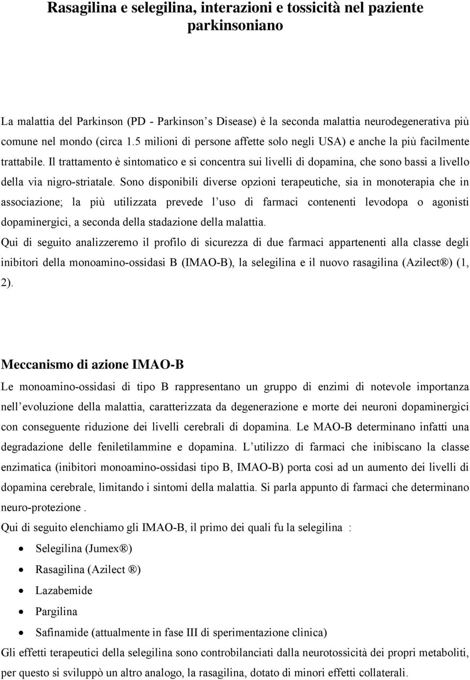 Il trattamento è sintomatico e si concentra sui livelli di dopamina, che sono bassi a livello della via nigro-striatale.