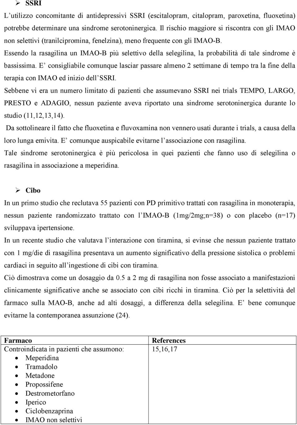 Essendo la rasagilina un IMAO-B più selettivo della selegilina, la probabilità di tale sindrome è bassissima.