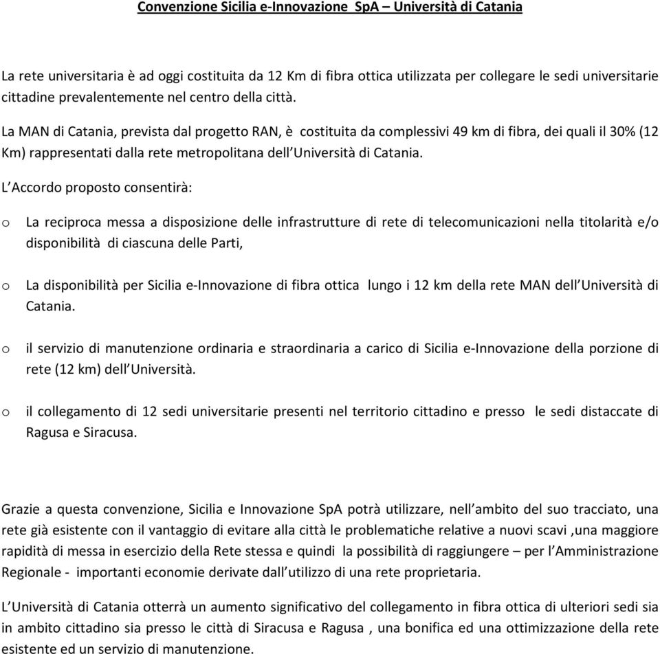 La MAN di Catania, prevista dal progetto RAN, è costituita da complessivi 49 km di fibra, dei quali il 30% (12 Km) rappresentati dalla rete metropolitana dell Università di Catania.