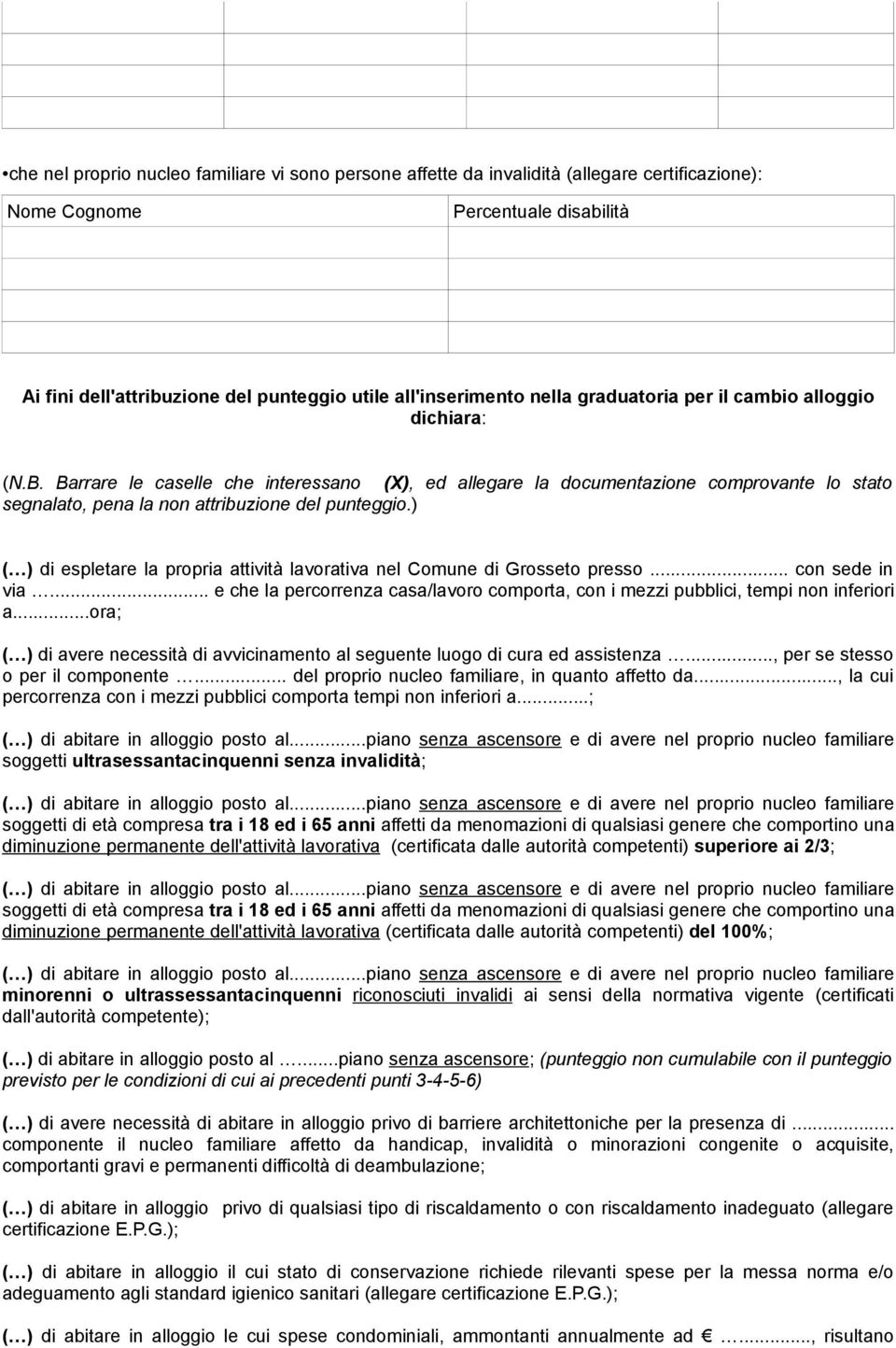 ) ( ) di espletare la propria attività lavorativa nel Comune di Grosseto presso... con sede in via... e che la percorrenza casa/lavoro comporta, con i mezzi pubblici, tempi non inferiori a.