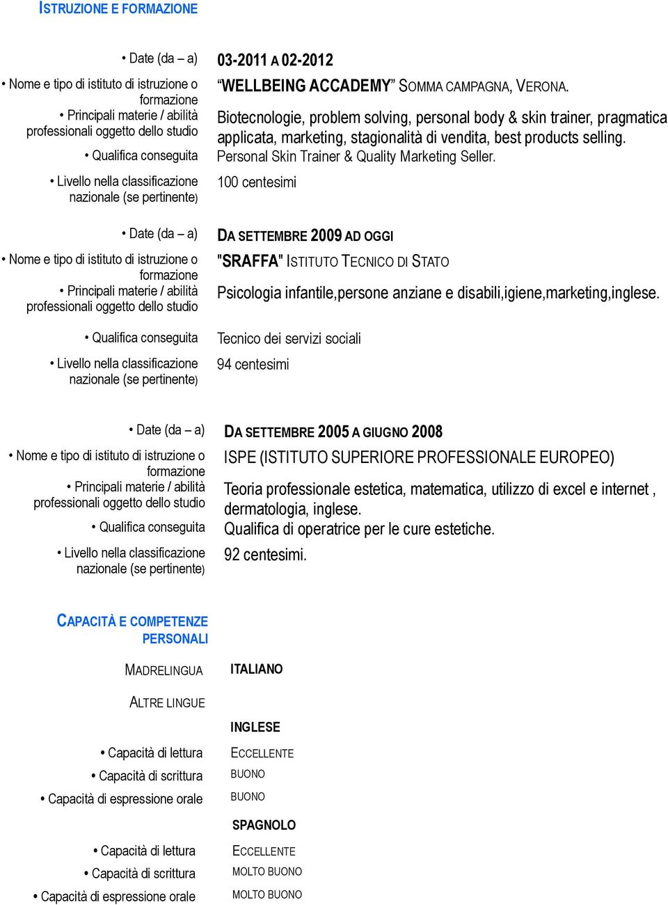 100 centesimi Date (da a) DA SETTEMBRE 2009 AD OGGI "SRAFFA" ISTITUTO TECNICO DI STATO Psicologia infantile,persone anziane e disabili,igiene,marketing,inglese.