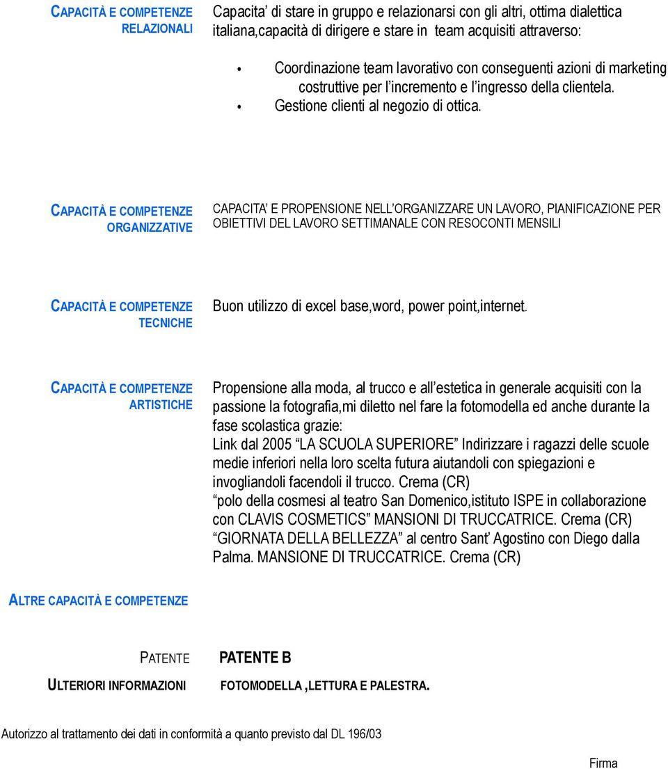 ORGANIZZATIVE CAPACITA E PROPENSIONE NELL ORGANIZZARE UN LAVORO, PIANIFICAZIONE PER OBIETTIVI DEL LAVORO SETTIMANALE CON RESOCONTI MENSILI TECNICHE Buon utilizzo di excel base,word, power