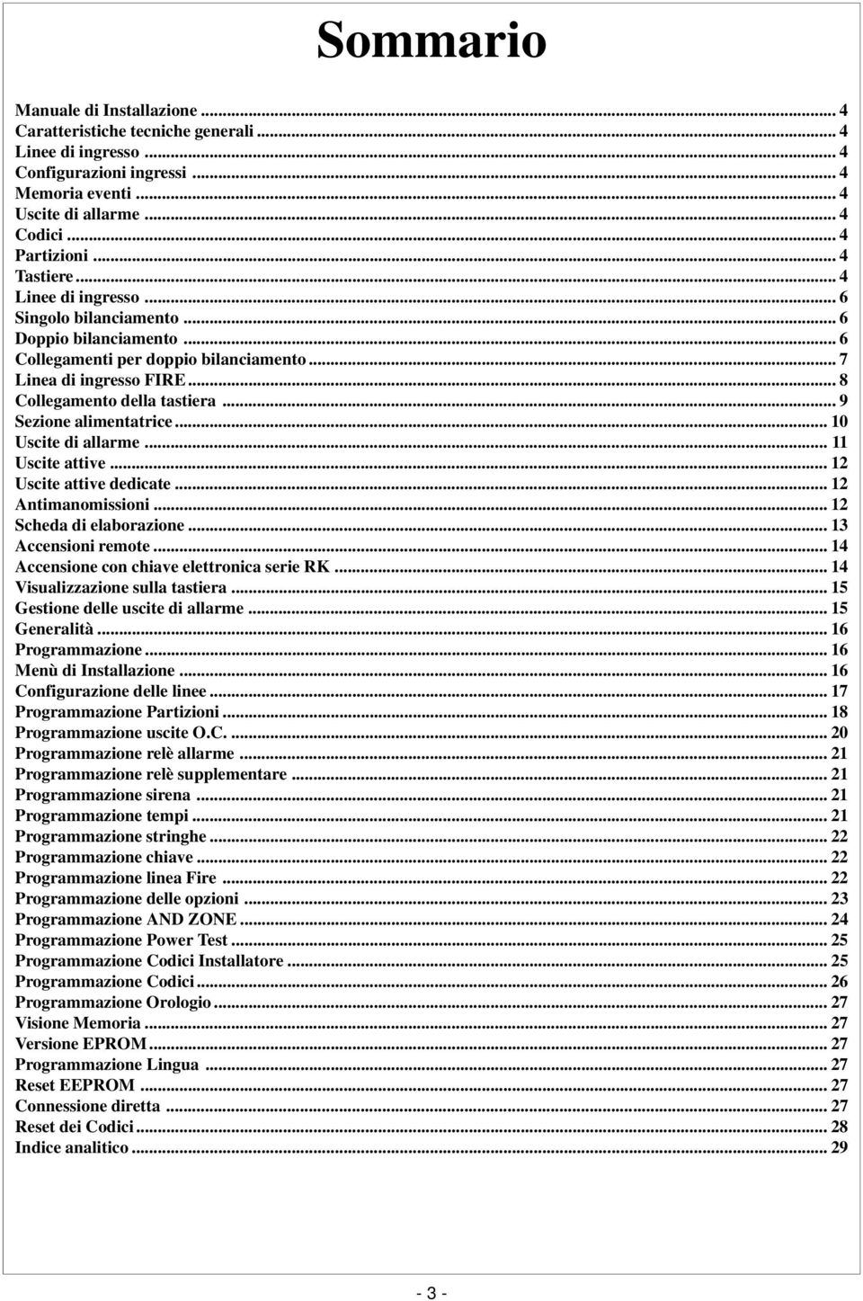 .. 9 Sezione alimentatrice... 10 Uscite di allarme... 11 Uscite attive... 12 Uscite attive dedicate... 12 Antimanomissioni... 12 Scheda di elaborazione... 13 Accensioni remote.