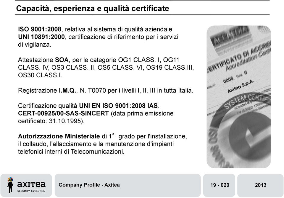T0070 per i livelli I, II, III in tutta Italia. Certificazione qualità UNI EN ISO 9001:2008 IAS. CERT-00925/00-SAS-SINCERT (data prima emissione certificato: 31.10.1995).