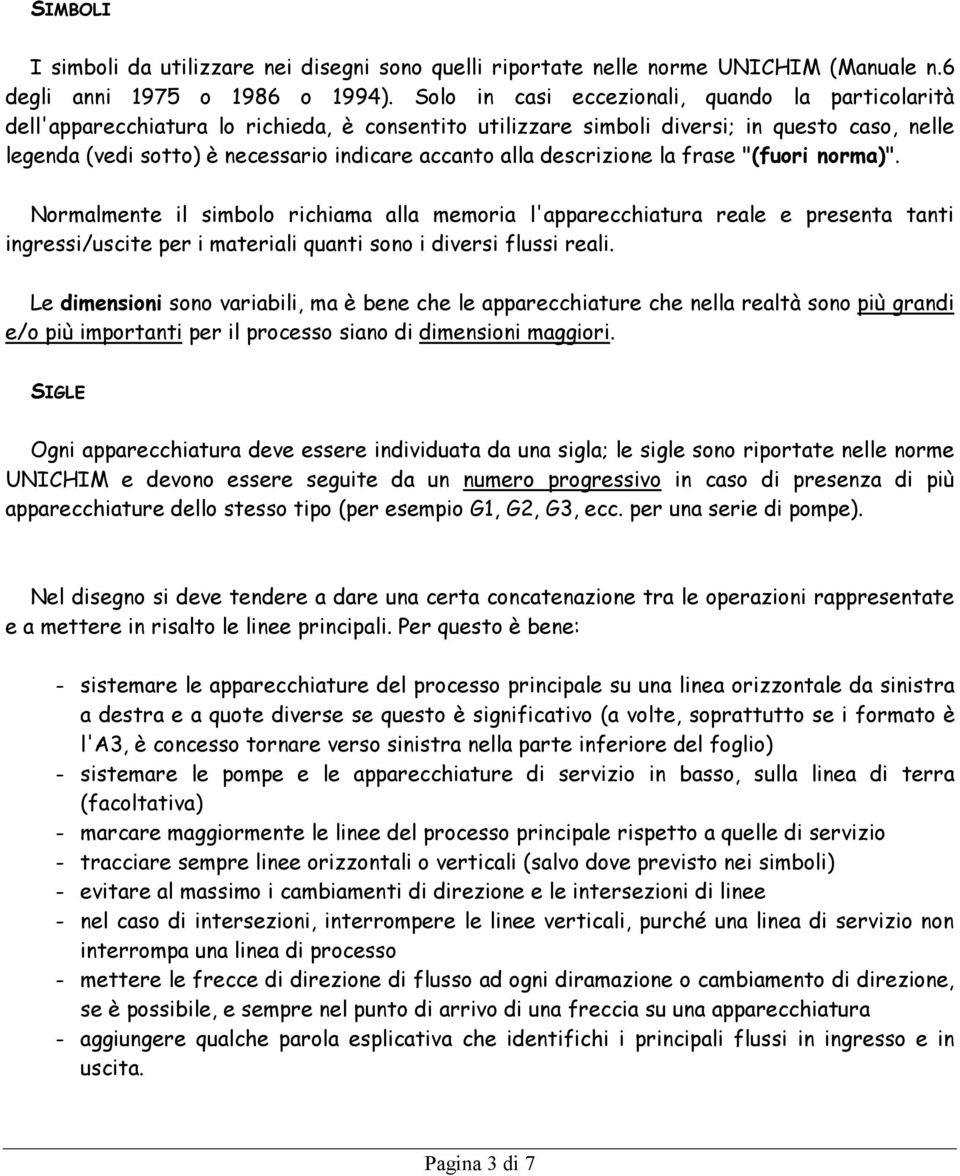 alla descrizione la frase "(fuori norma)". Normalmente il simbolo richiama alla memoria l'apparecchiatura reale e presenta tanti ingressi/uscite per i materiali quanti sono i diversi flussi reali.