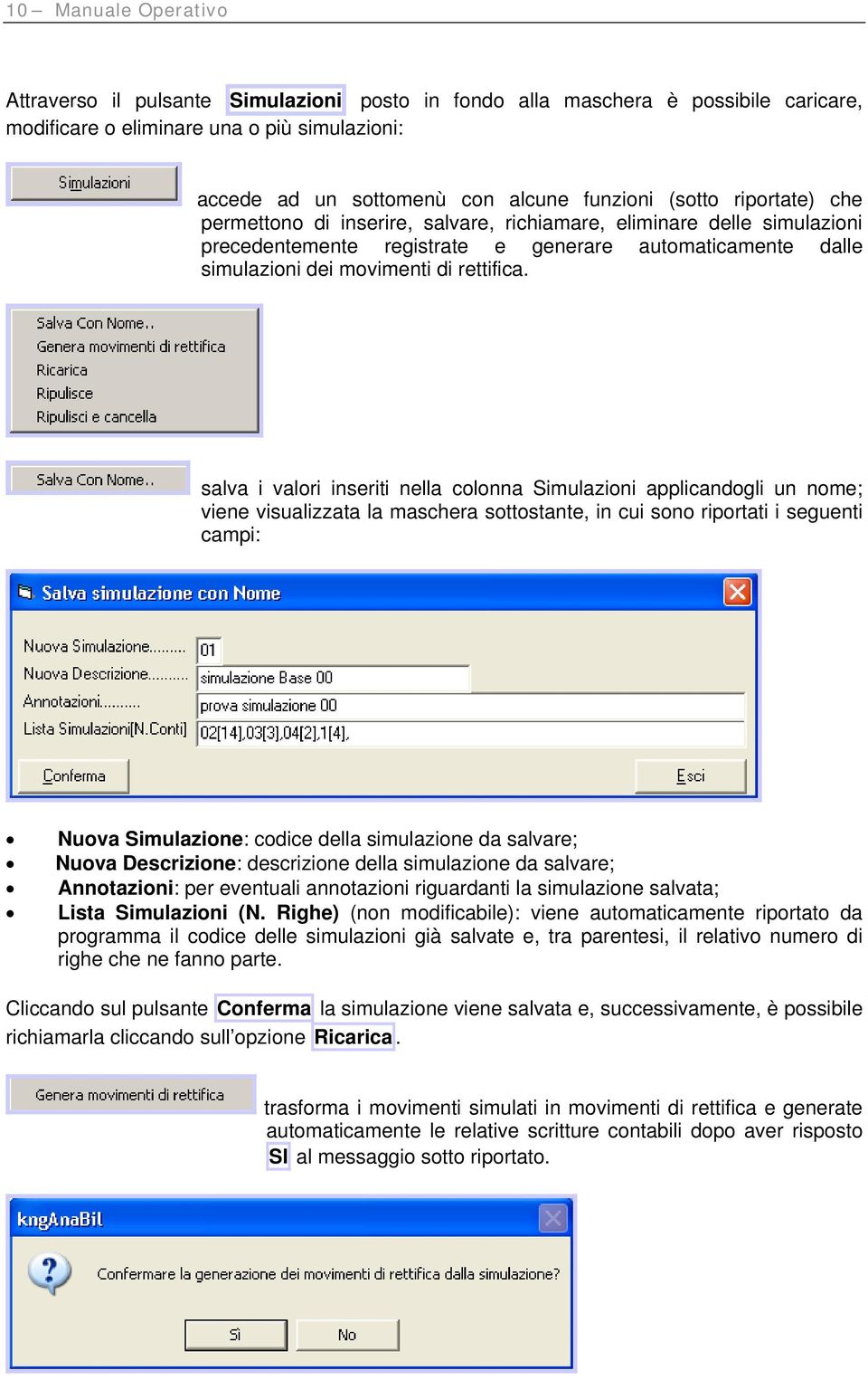 salva i valori inseriti nella colonna Simulazioni applicandogli un nome; viene visualizzata la maschera sottostante, in cui sono riportati i seguenti campi: Nuova Simulazione: codice della