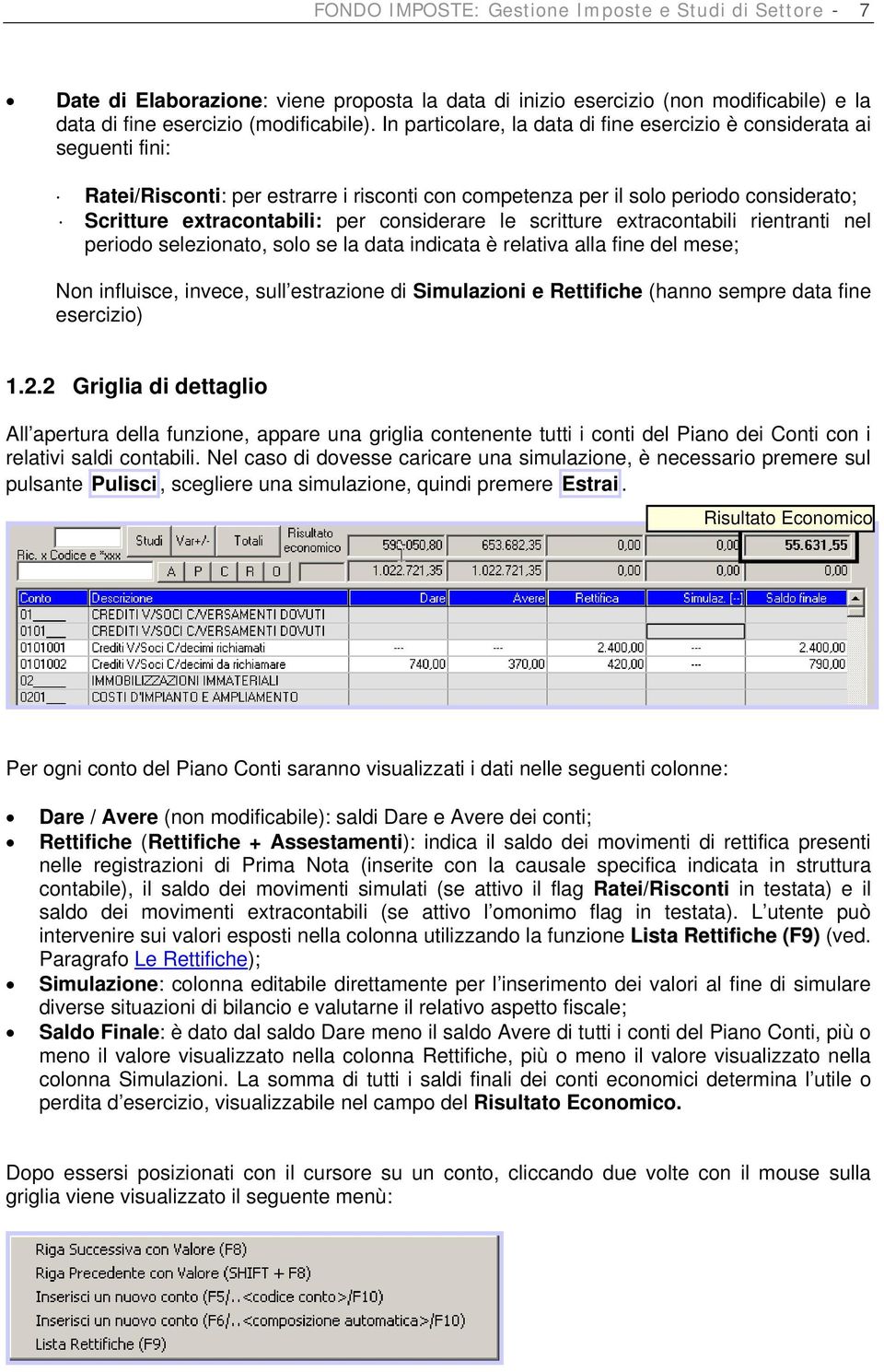 considerare le scritture extracontabili rientranti nel periodo selezionato, solo se la data indicata è relativa alla fine del mese; Non influisce, invece, sull estrazione di Simulazioni e Rettifiche