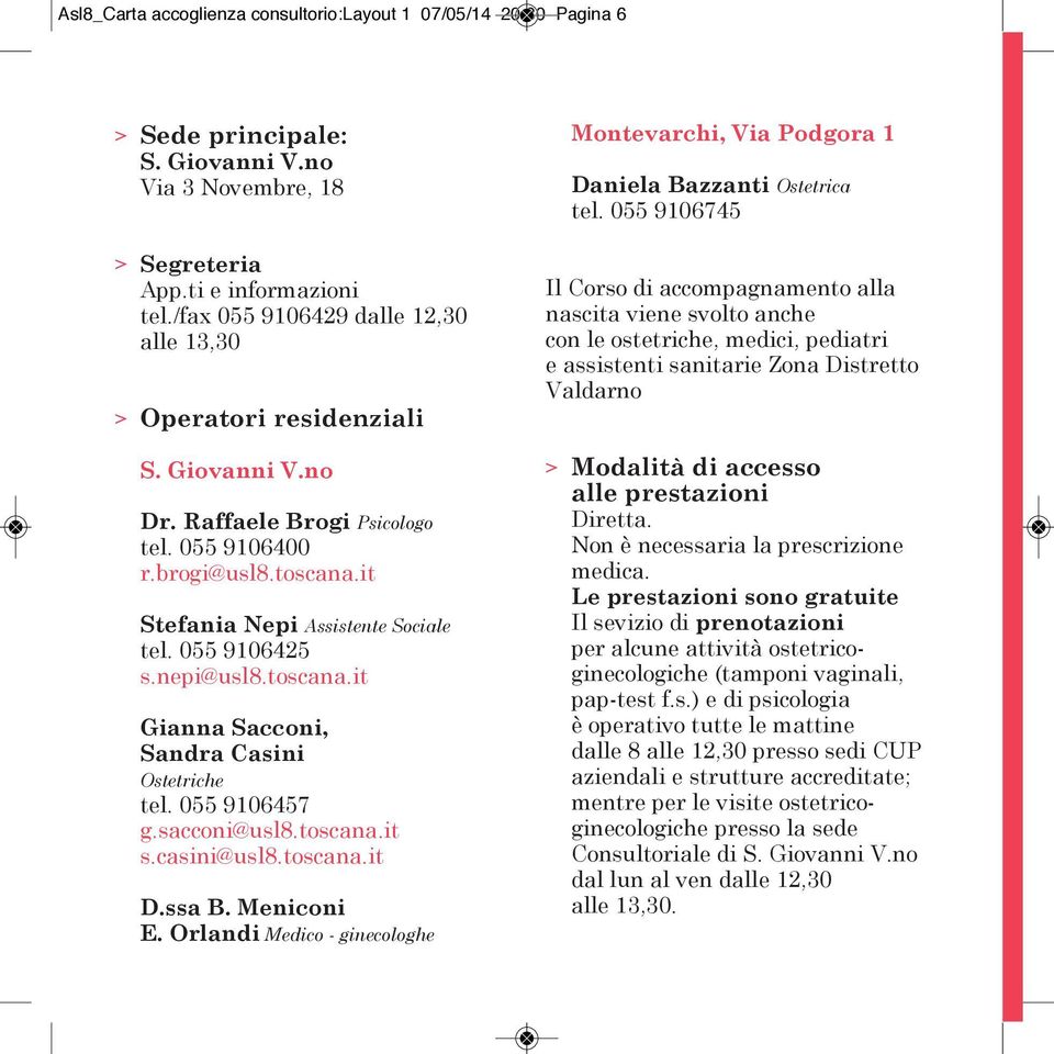 toscana.it Gianna Sacconi, Sandra Casini Ostetriche tel. 055 9106457 g.sacconi@usl8.toscana.it s.casini@usl8.toscana.it D.ssa B. Meniconi E.