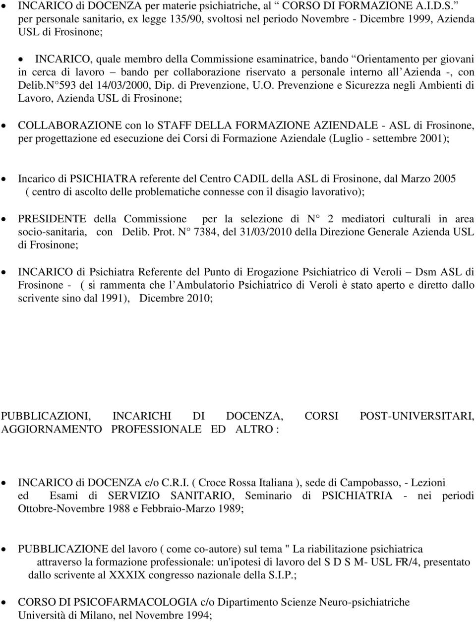 per personale sanitario, ex legge 135/90, svoltosi nel periodo Novembre - Dicembre 1999, Azienda USL di Frosinone; INCARICO, quale membro della Commissione esaminatrice, bando Orientamento per