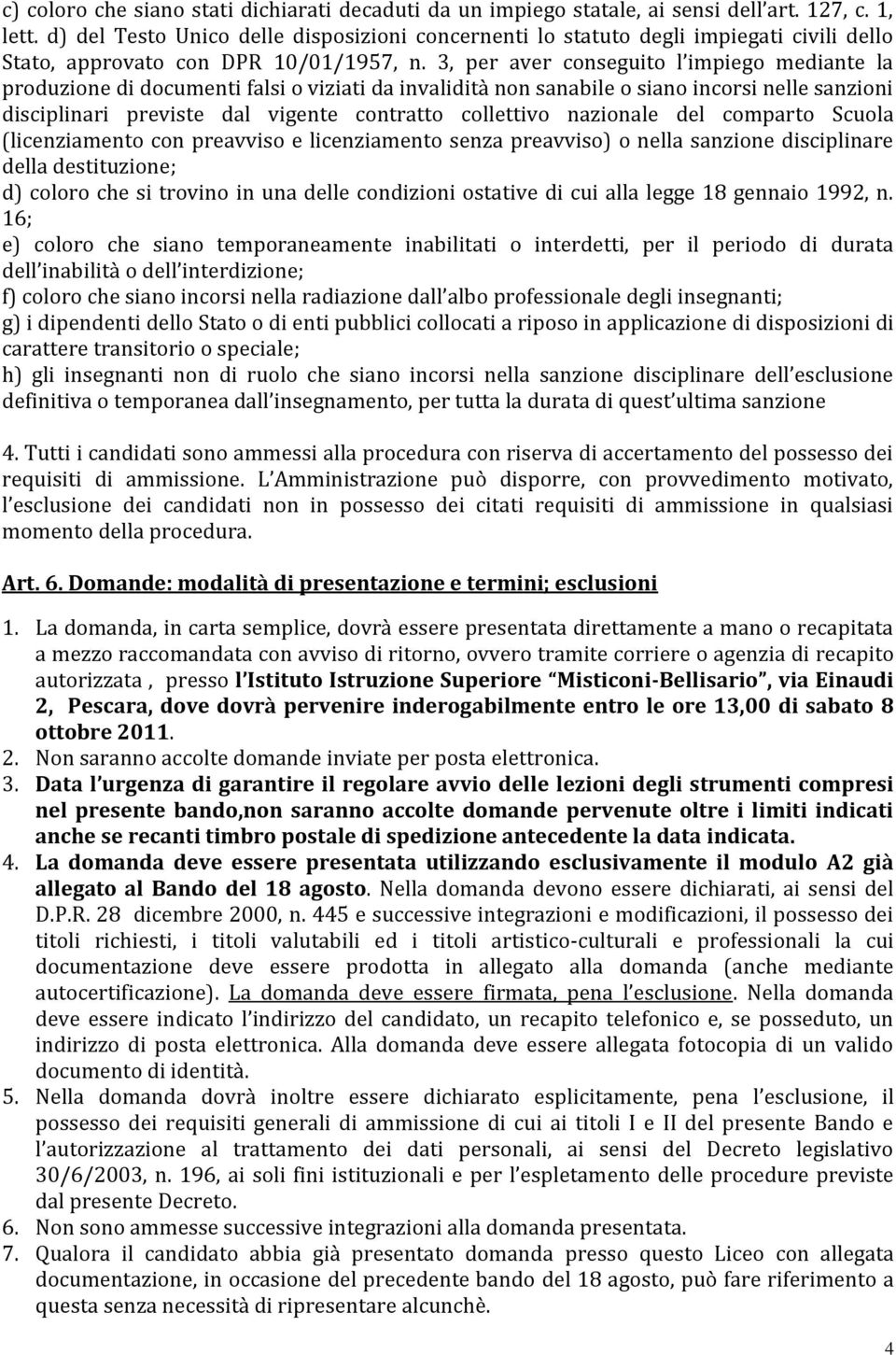 3, per aver conseguito l impiego mediante la produzione di documenti falsi o viziati da invalidità non sanabile o siano incorsi nelle sanzioni disciplinari previste dal vigente contratto collettivo