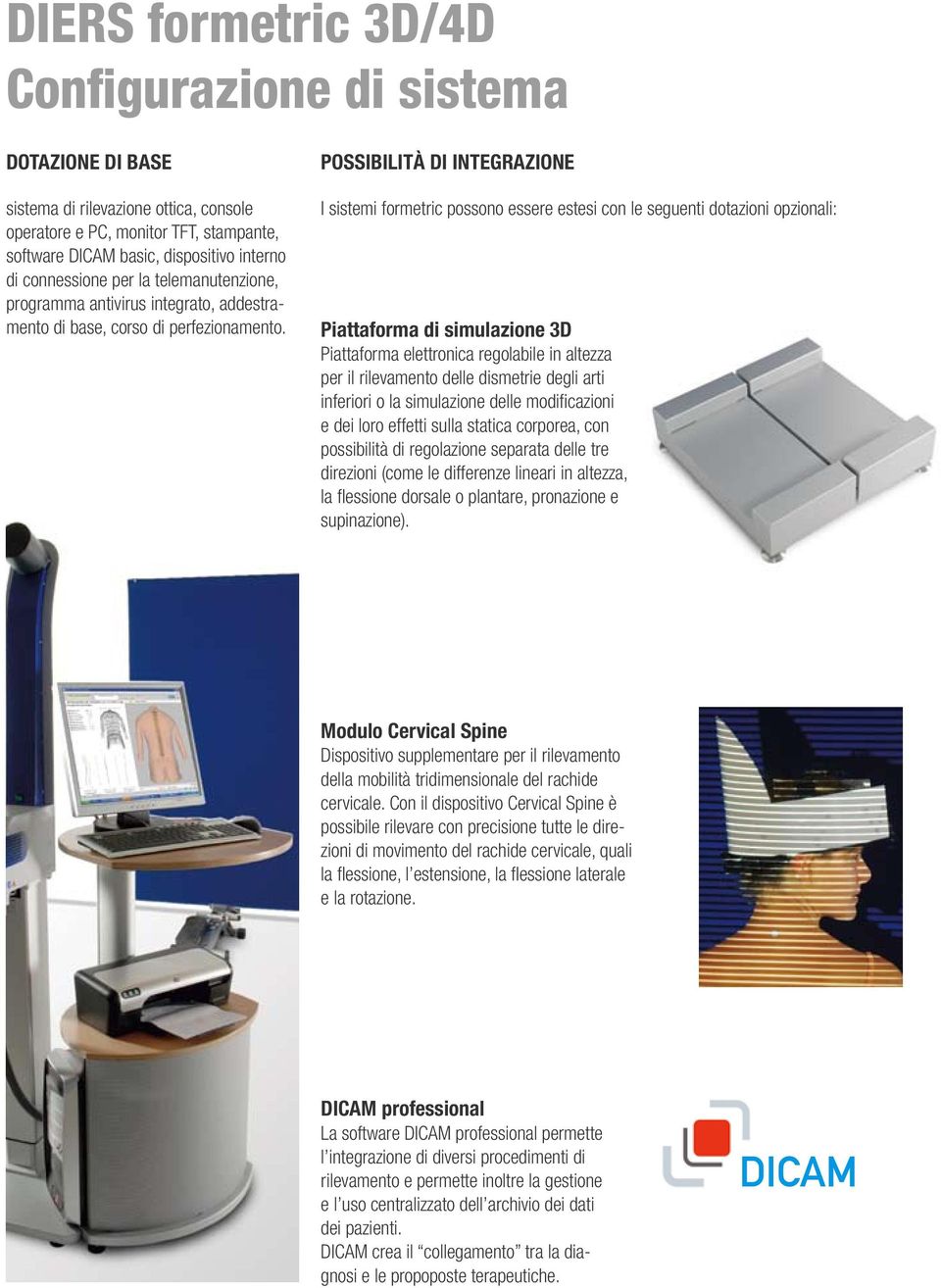 POSSIBILITÀ DI INTEGRAZIONE I sistemi formetric possono essere estesi con le seguenti dotazioni opzionali: Piattaforma di simulazione 3D Piattaforma elettronica regolabile in altezza per il