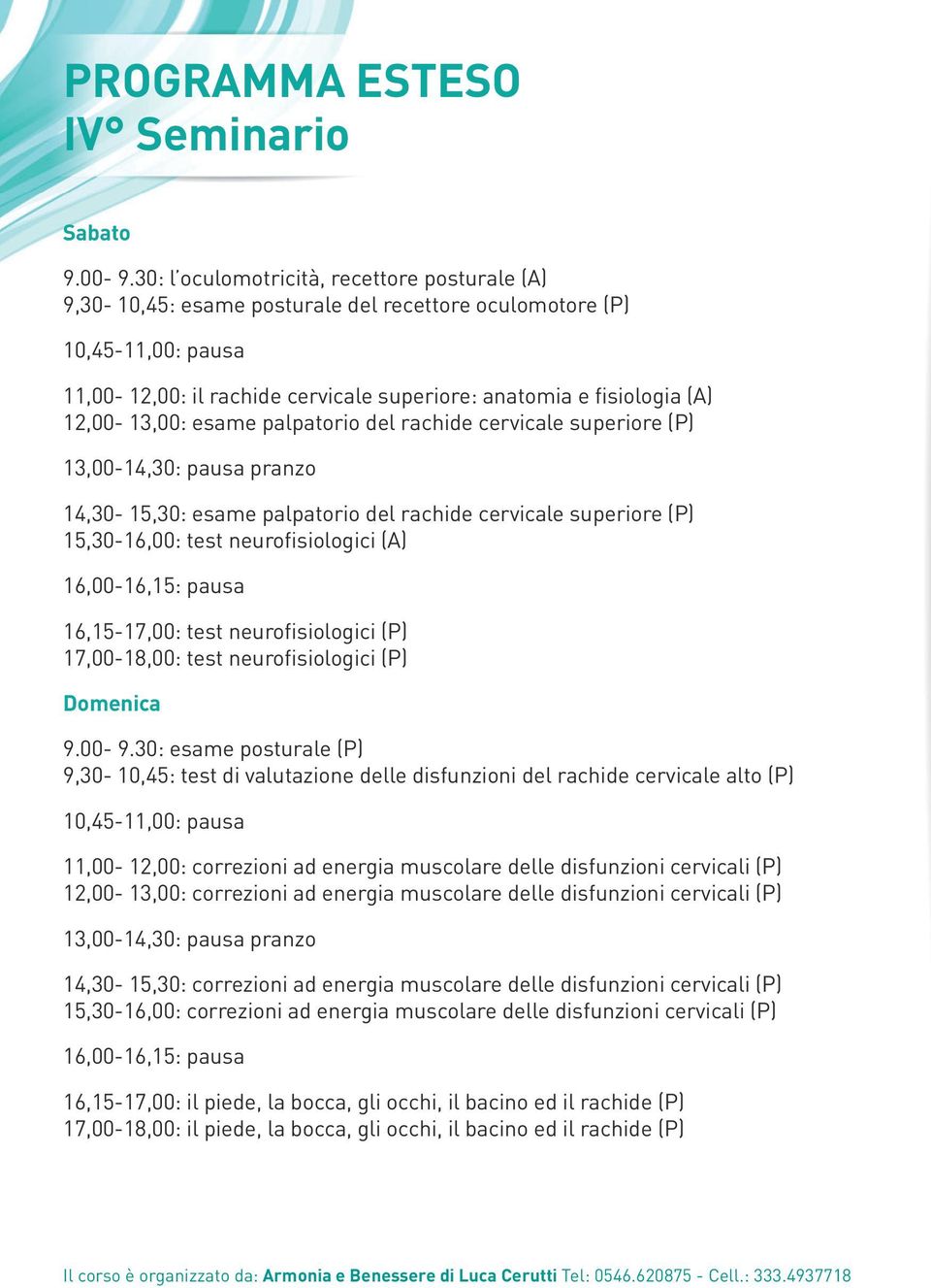 palpatorio del rachide cervicale superiore (P) 14,30-15,30: esame palpatorio del rachide cervicale superiore (P) 15,30-16,00: test neurofisiologici (A) 16,15-17,00: test neurofisiologici (P)