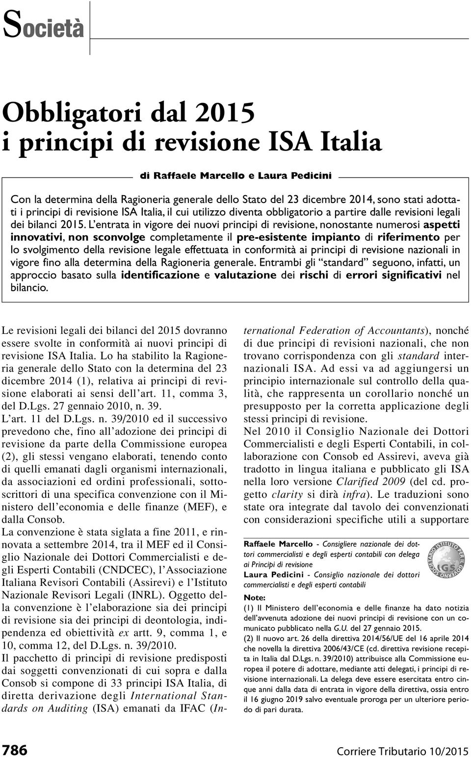 L entrata in vigore dei nuovi principi di revisione, nonostante numerosi aspetti innovativi, non sconvolge completamente il pre-esistente impianto di riferimento per lo svolgimento della revisione