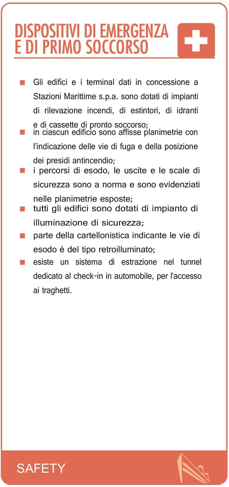 edificio sono affisse planimetrie con l indicazione delle vie di fuga e della posizione dei presidi antincendio; i percorsi di esodo, le uscite e le scale di sicurezza