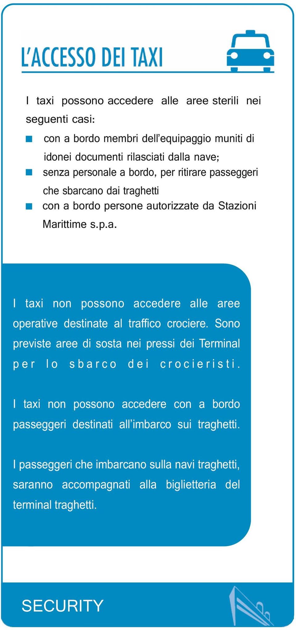 Sono previste aree di sosta nei pressi dei Terminal per lo sbarco dei crocieristi.