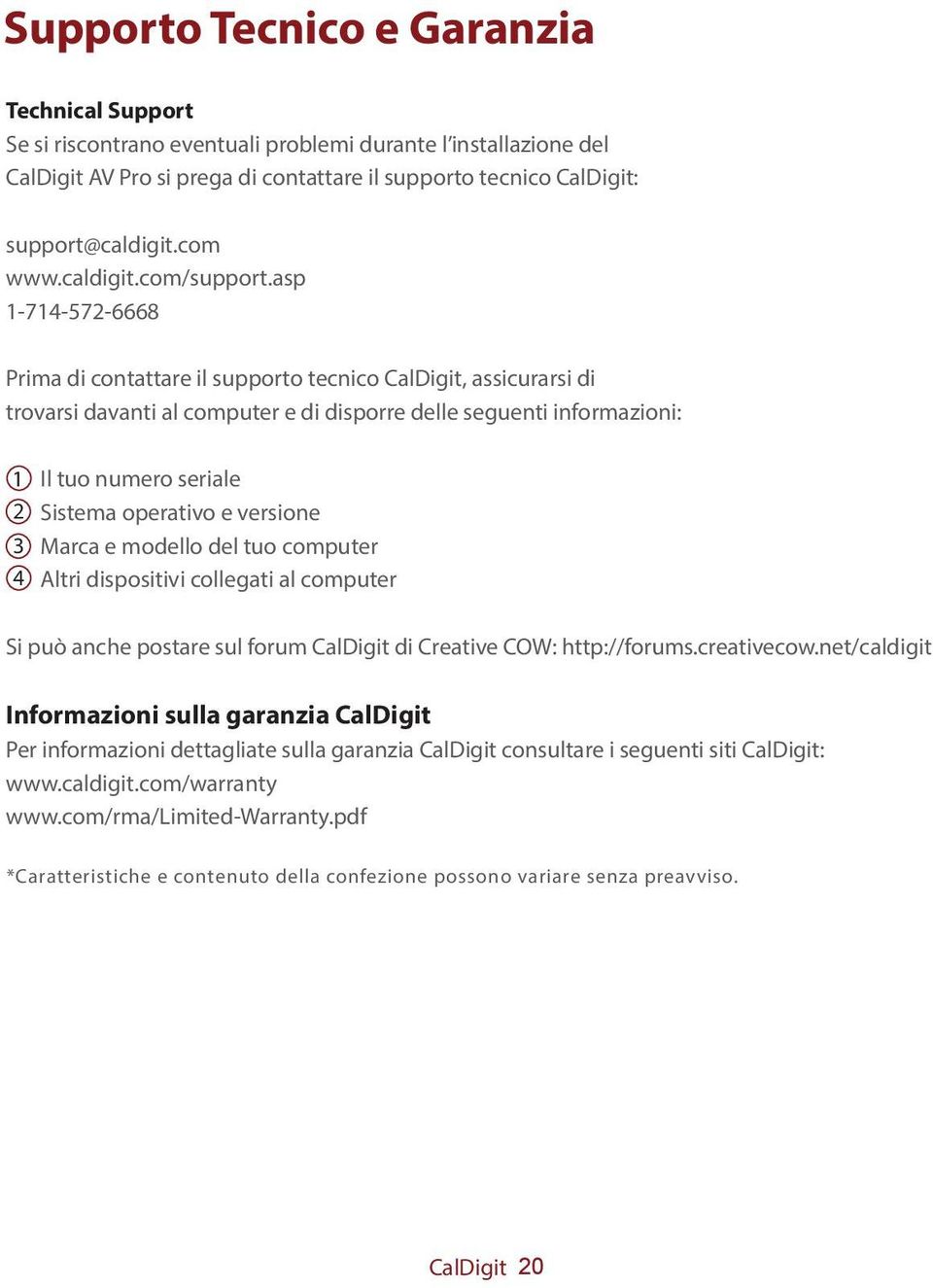 asp 1-714-572-6668 Prima di contattare il supporto tecnico CalDigit, assicurarsi di trovarsi davanti al computer e di disporre delle seguenti informazioni: 1 2 3 4 Il tuo numero seriale Sistema