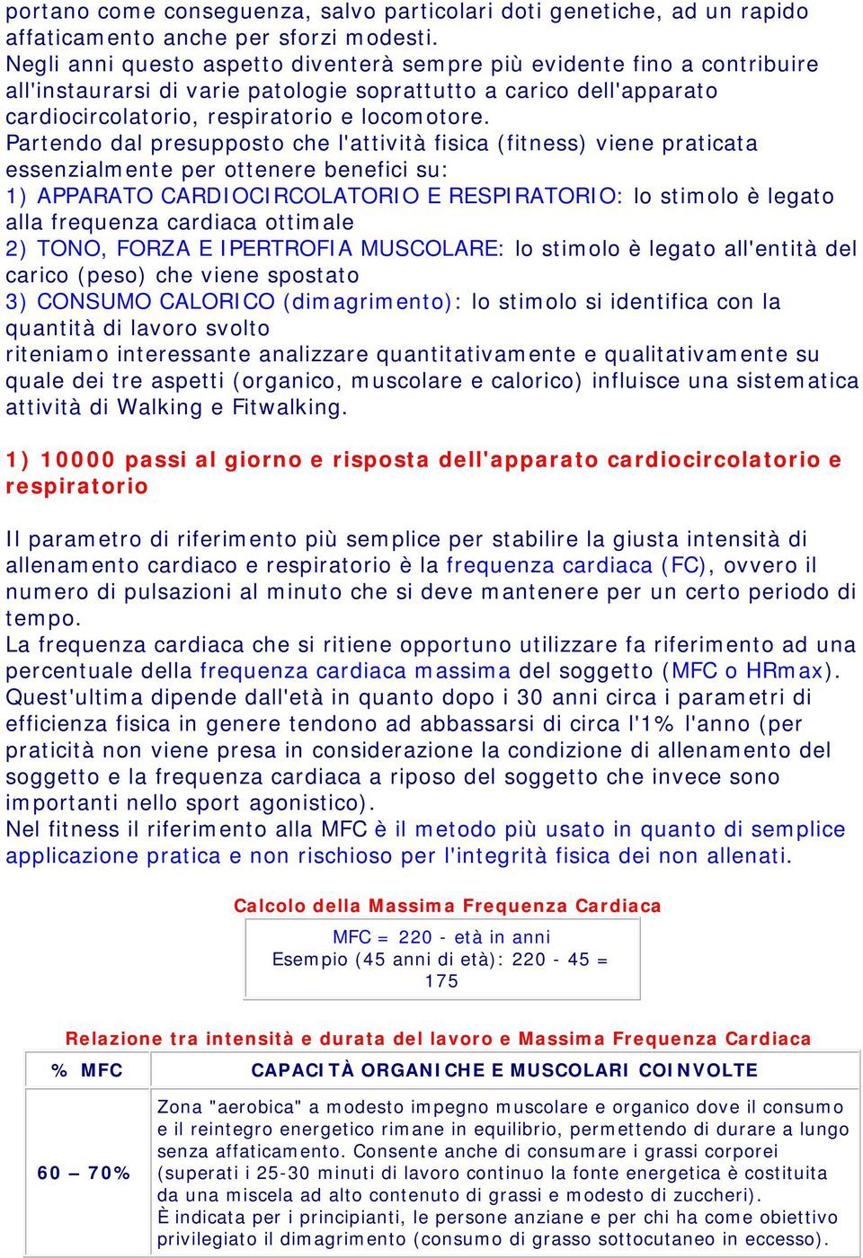 Partendo dal presupposto che l'attività fisica (fitness) viene praticata essenzialmente per ottenere benefici su: 1) APPARATO CARDIOCIRCOLATORIO E RESPIRATORIO: lo stimolo è legato alla frequenza