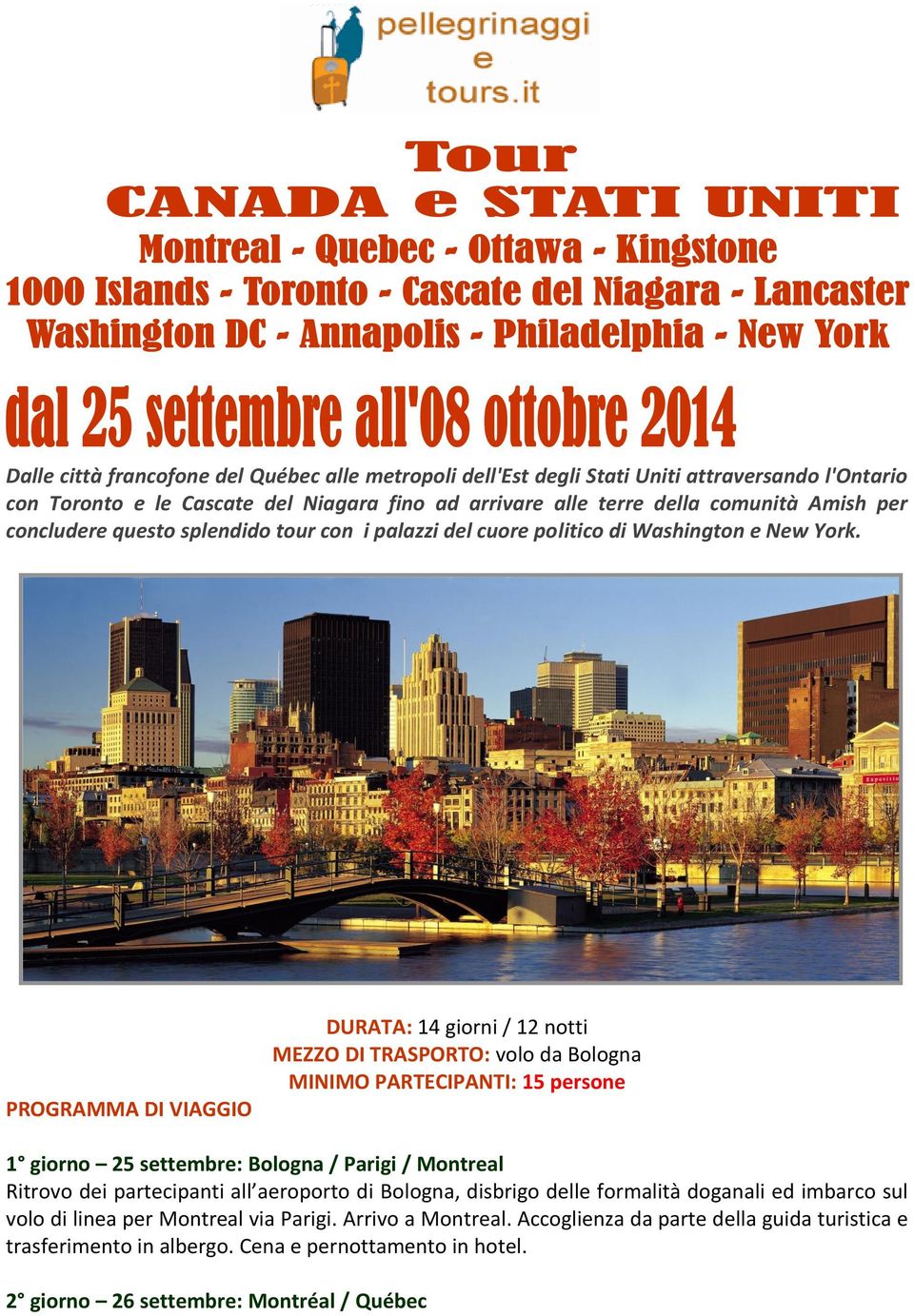 PROGRAMMA DI VIAGGIO DURATA: 14 giorni / 12 notti MEZZO DI TRASPORTO: volo da Bologna MINIMO PARTECIPANTI: 15 persone 1 giorno 25 settembre: Bologna / Parigi / Montreal Ritrovo dei