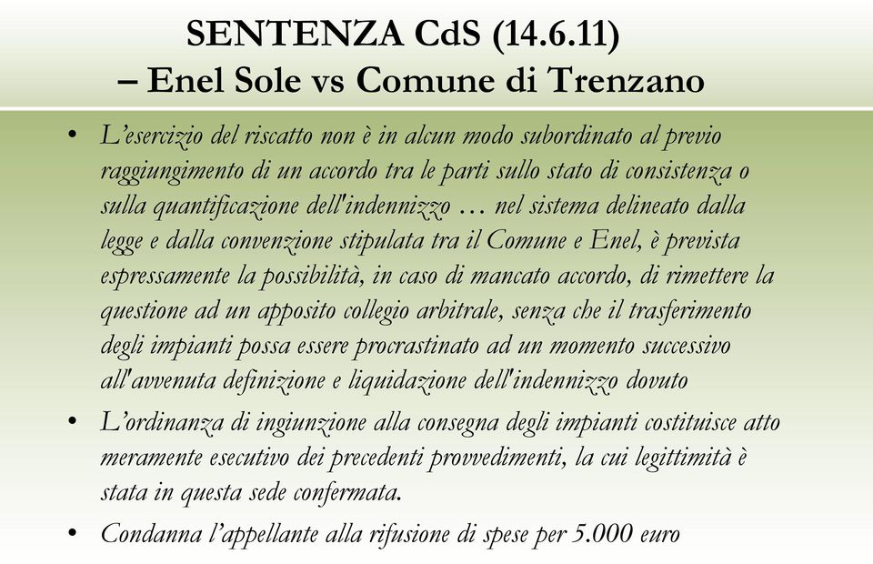 dell'indennizzo nel sistema delineato dalla legge e dalla convenzione stipulata tra il Comune e Enel, è prevista espressamente la possibilità, in caso di mancato accordo, di rimettere la questione ad