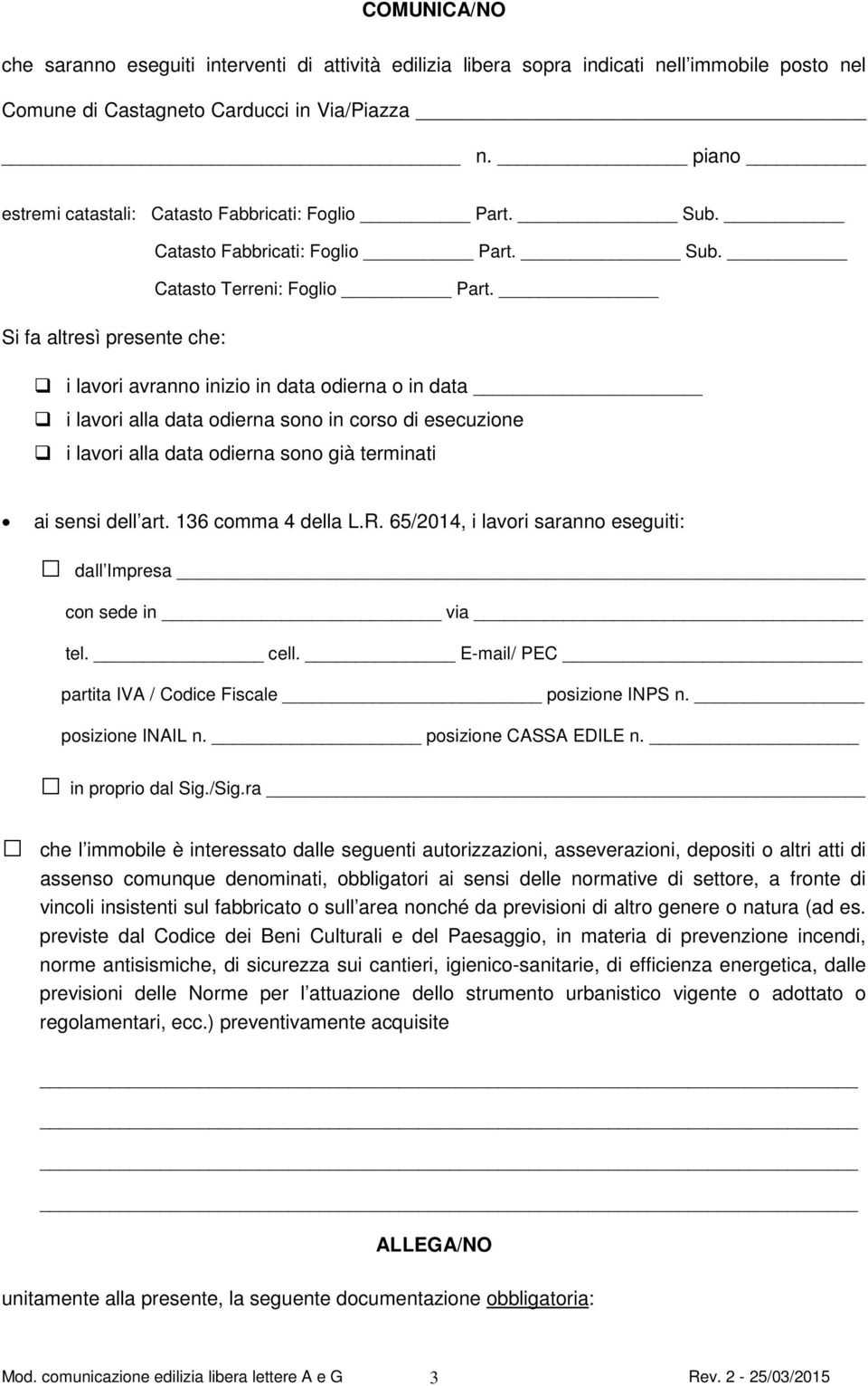 Si fa altresì presente che: i lavori avranno inizio in data odierna o in data i lavori alla data odierna sono in corso di esecuzione i lavori alla data odierna sono già terminati ai sensi dell art.