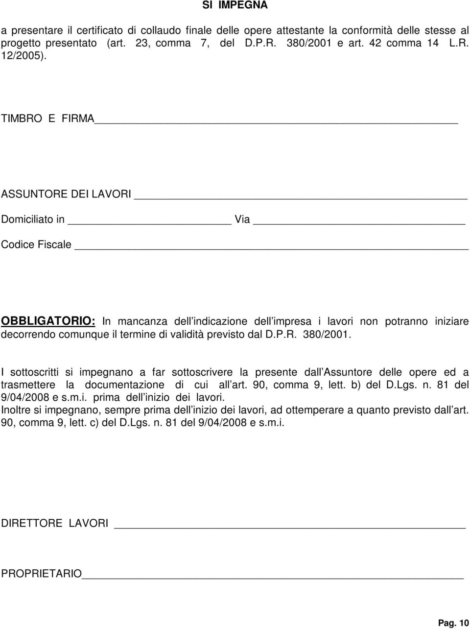 previsto dal D.P.R. 380/2001. I sottoscritti si impegnano a far sottoscrivere la presente dall Assuntore delle opere ed a trasmettere la documentazione di cui all art. 90, comma 9, lett. b) del D.Lgs.