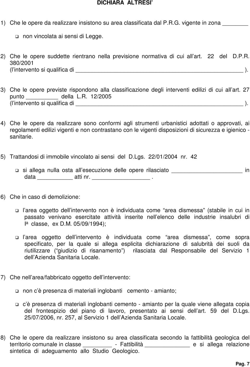 3) Che le opere previste rispondono alla classificazione degli interventi edilizi di cui all art. 27 punto della L.R. 12/2005 (l intervento si qualifica di ).