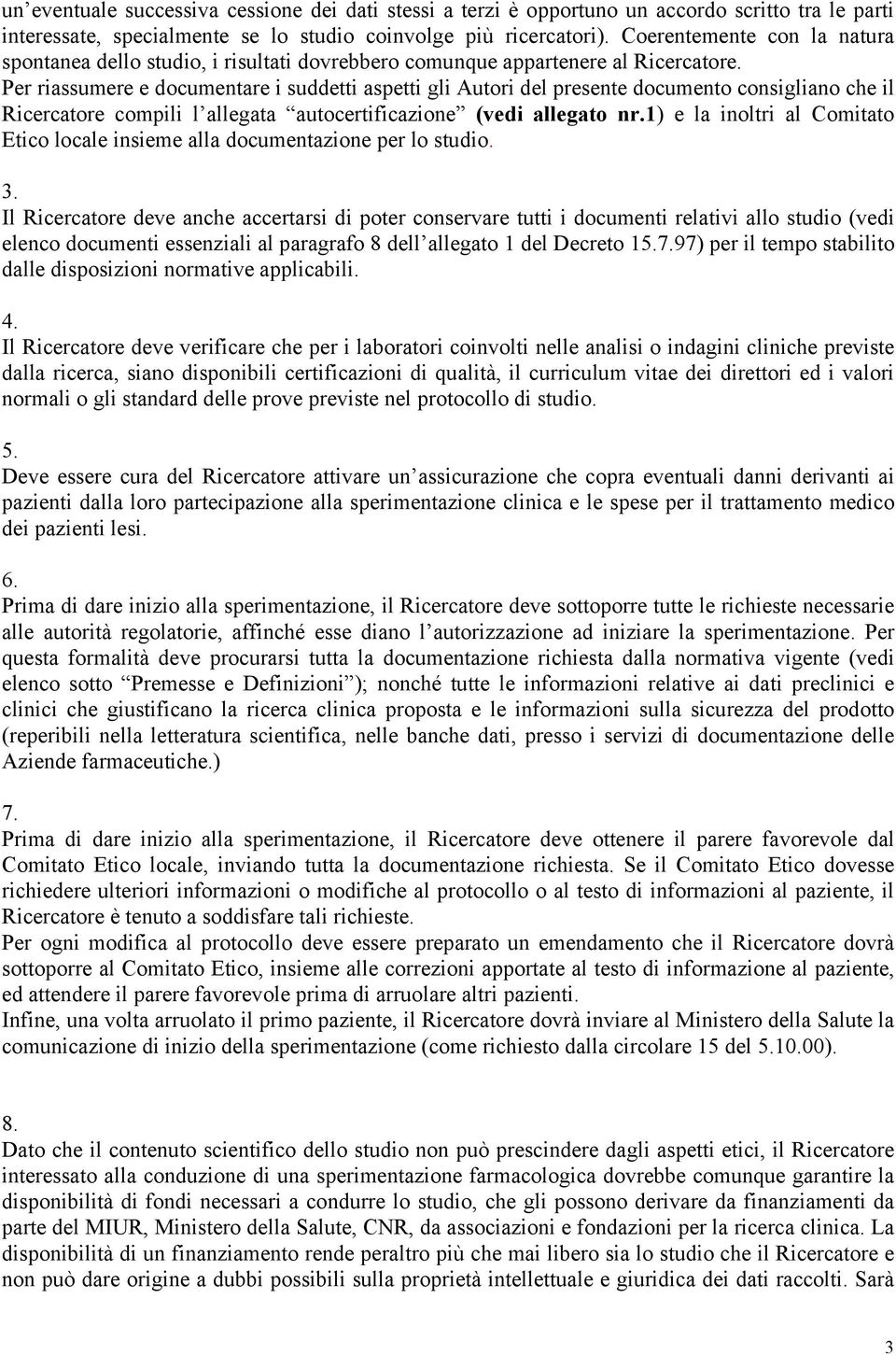 Per riassumere e documentare i suddetti aspetti gli Autori del presente documento consigliano che il Ricercatore compili l allegata autocertificazione (vedi allegato nr.