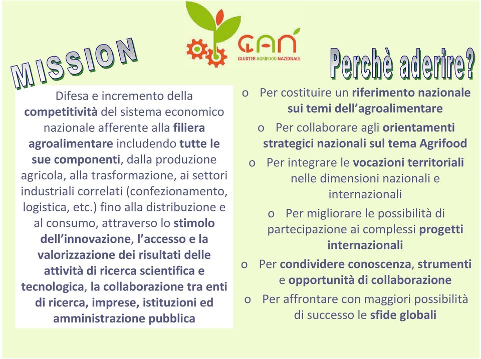 ) fino alla distribuzione e al consumo, attraverso lo stimolo dell innovazione, l accesso e la valorizzazione dei risultati delle attività di ricerca scientifica e tecnologica, la collaborazione tra