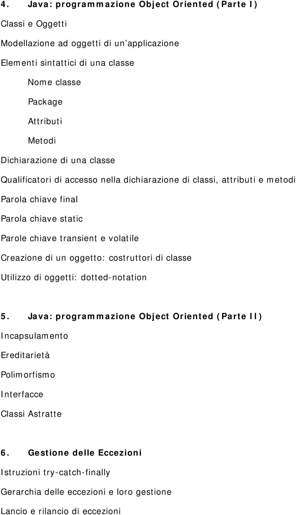 chiave transient e volatile Creazione di un oggetto: costruttori di classe Utilizzo di oggetti: dotted-notation 5.