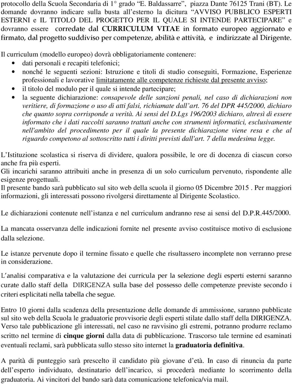 CURRICULUM VITAE in formato europeo aggiornato e firmato, dal progetto suddiviso per competenze, abilità e attività, e indirizzate al Dirigente.