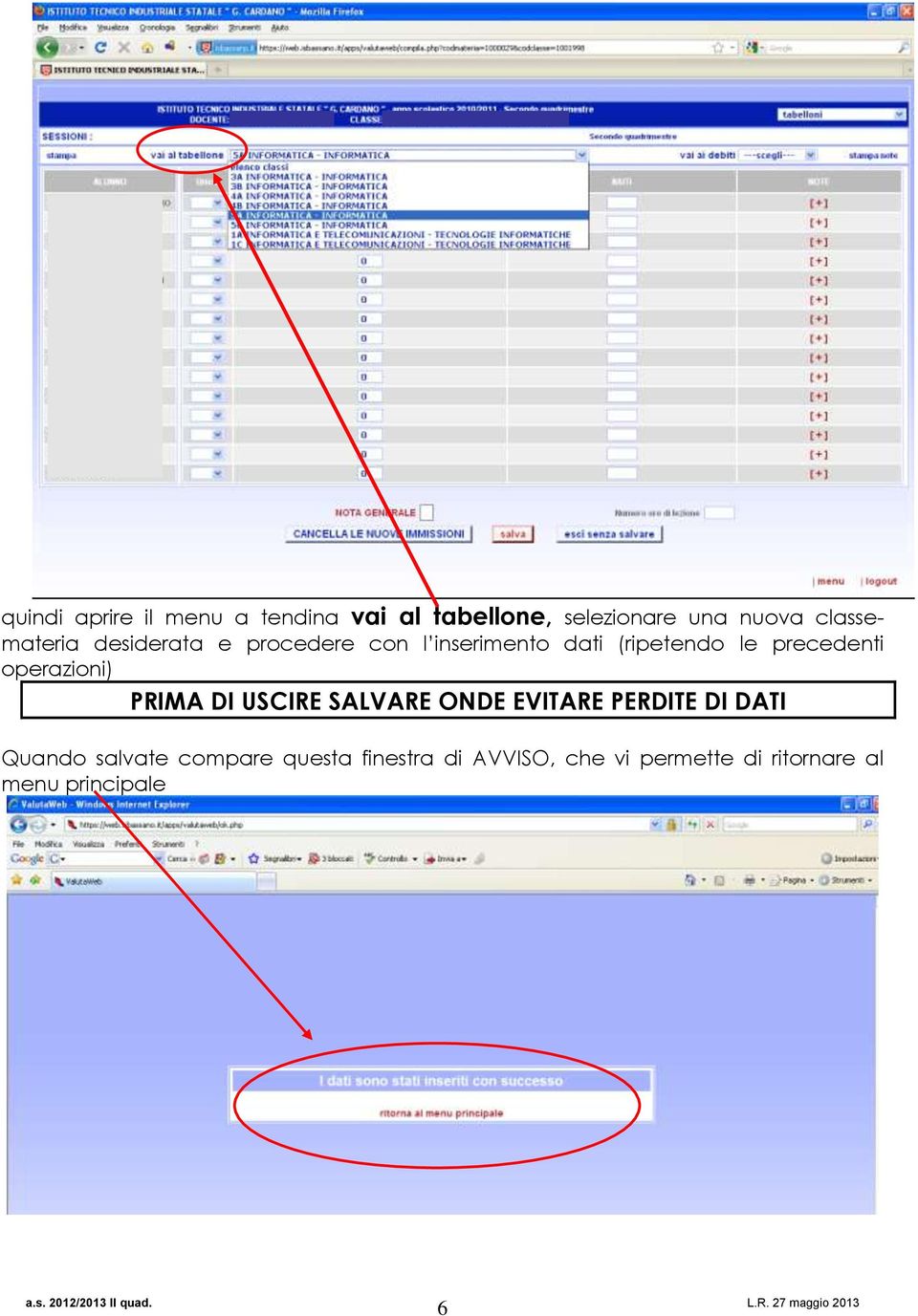 precedenti operazioni) PRIMA DI USCIRE SALVARE ONDE EVITARE PERDITE DI DATI