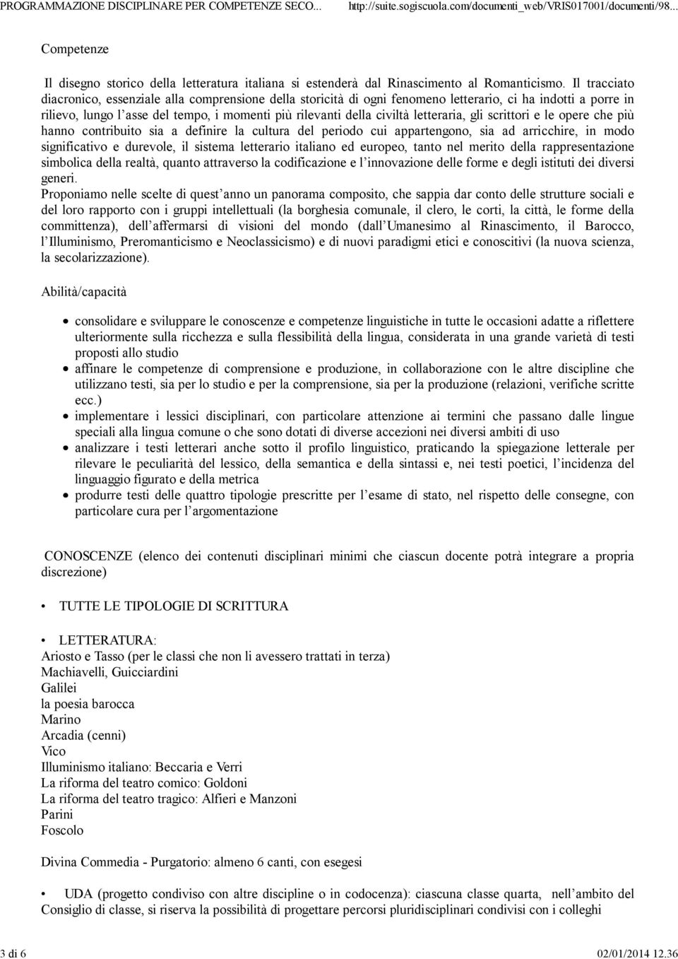 letteraria, gli scrittori e le opere che più hanno contribuito sia a definire la cultura del periodo cui appartengono, sia ad arricchire, in modo significativo e durevole, il sistema letterario