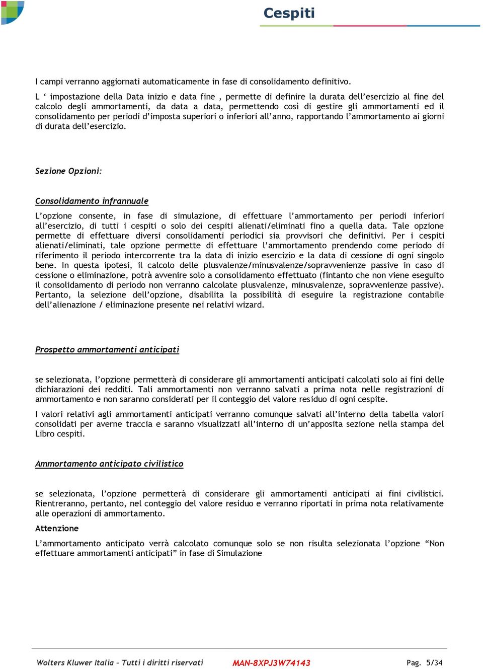 consolidamento per periodi d imposta superiori o inferiori all anno, rapportando l ammortamento ai giorni di durata dell esercizio.