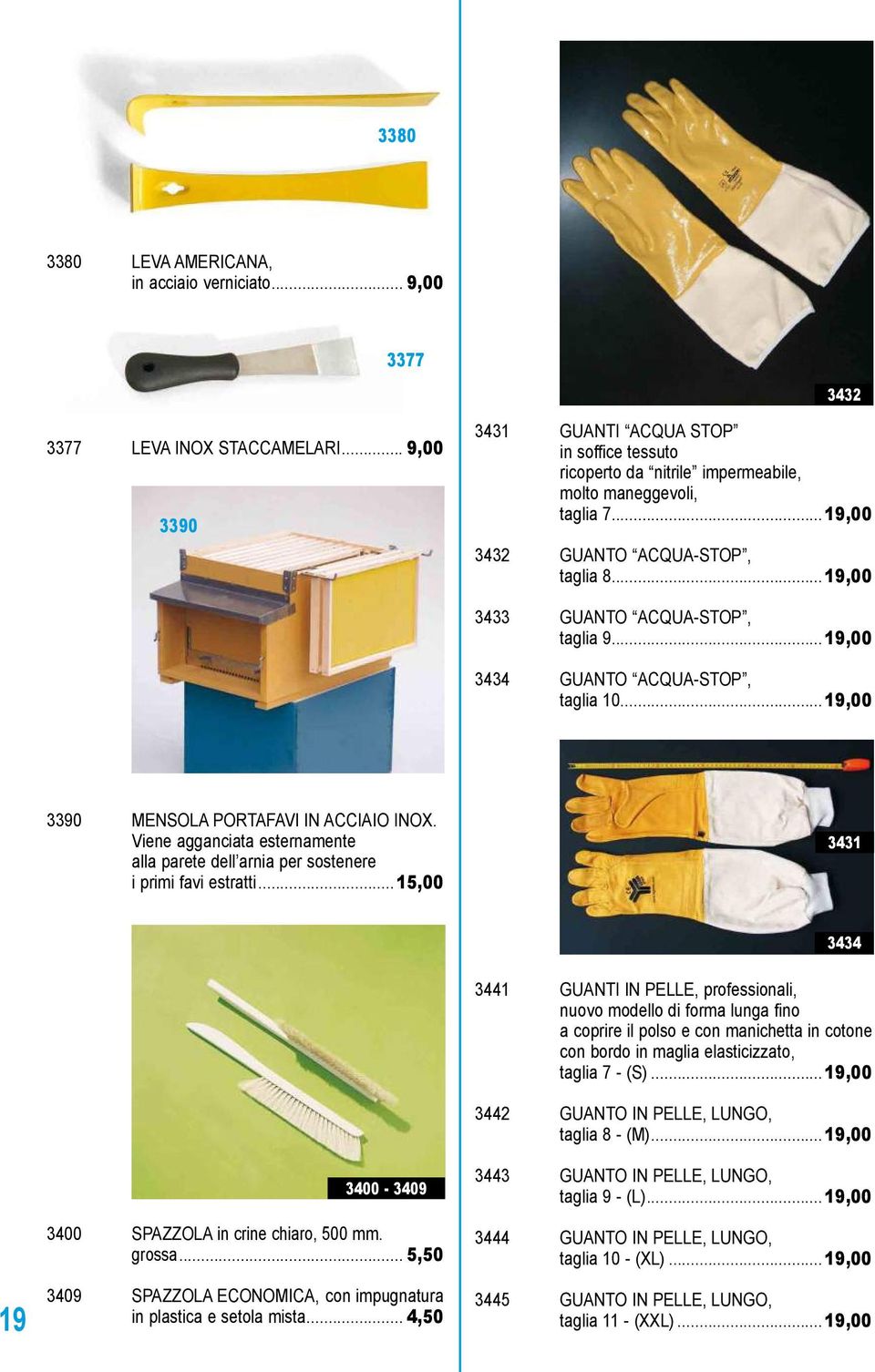 .. 19,00 3434 GUANTO ACQUA-STOP, taglia 10... 19,00 3390 MENSOLA PORTAFAVI IN ACCIAIO INOX. Viene agganciata esternamente alla parete dell arnia per sostenere i primi favi estratti... 15,00 3431.