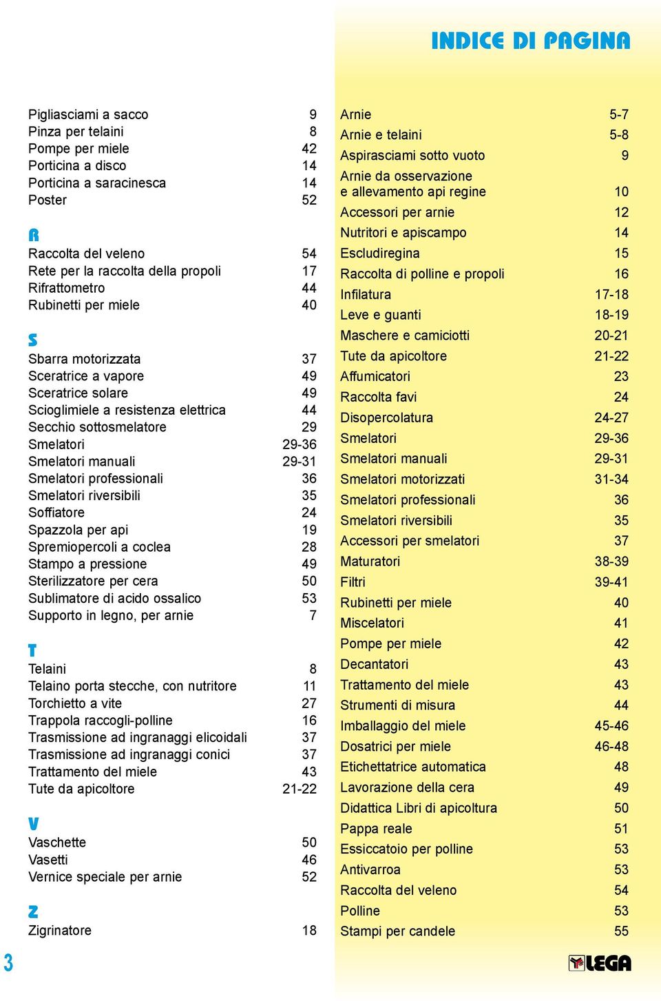 Smelatori manuali 29-31 Smelatori professionali 36 Smelatori riversibili 35 Soffiatore 24 Spazzola per api 19 Spremiopercoli a coclea 28 Stampo a pressione 49 Sterilizzatore per cera 50 Sublimatore