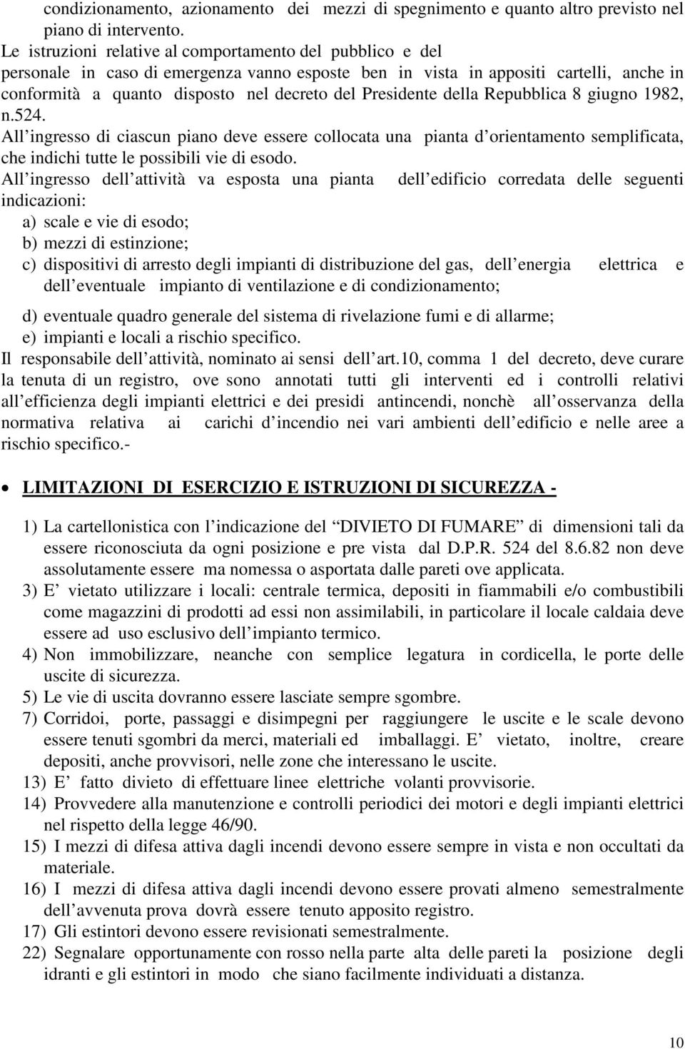 Presidente della Repubblica 8 giugno 1982, n.524. All ingresso di ciascun piano deve essere collocata una pianta d orientamento semplificata, che indichi tutte le possibili vie di esodo.