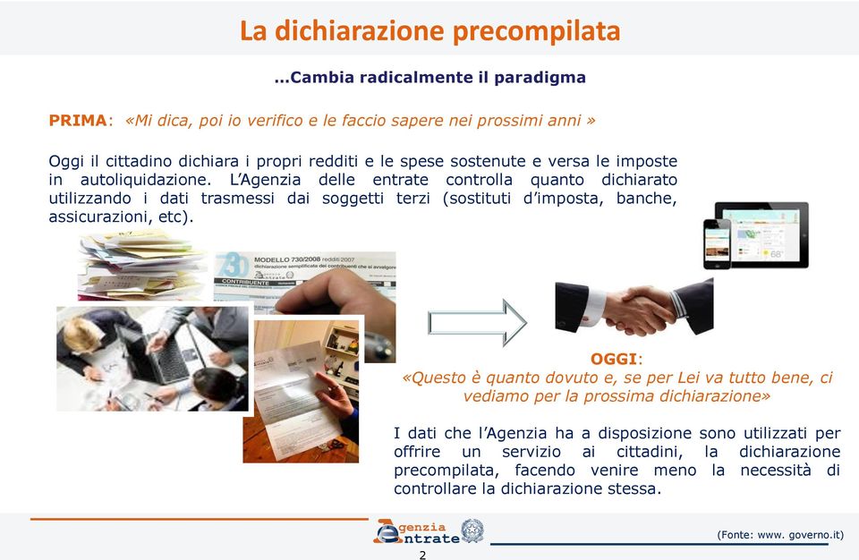 L Agenzia delle entrate controlla quanto dichiarato utilizzando i dati trasmessi dai soggetti terzi (sostituti d imposta, banche, assicurazioni, etc).