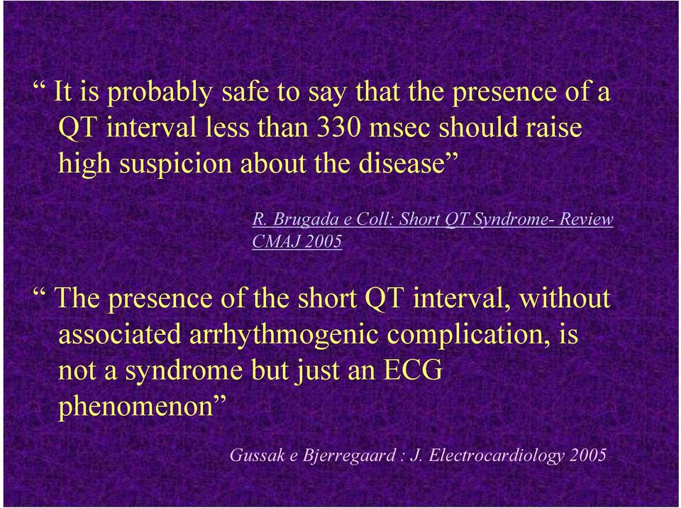 Brugada e Coll: Short QT Syndrome- Review CMAJ 2005 The presence of the short QT interval,