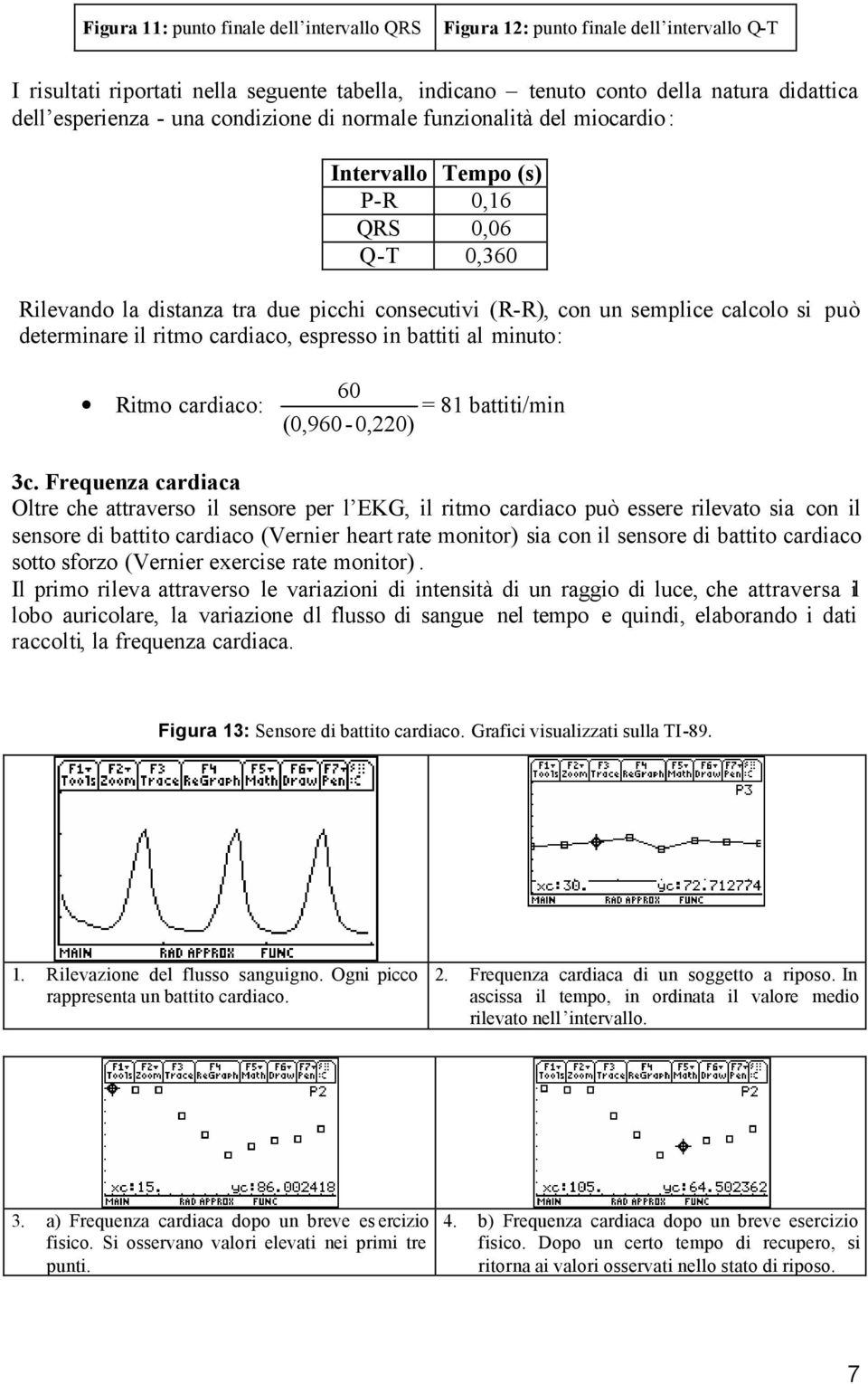 determinare il ritmo cardiaco, espresso in battiti al minuto: Ritmo cardiaco: 60 = 81 battiti/min (0,960-0,220) 3c.