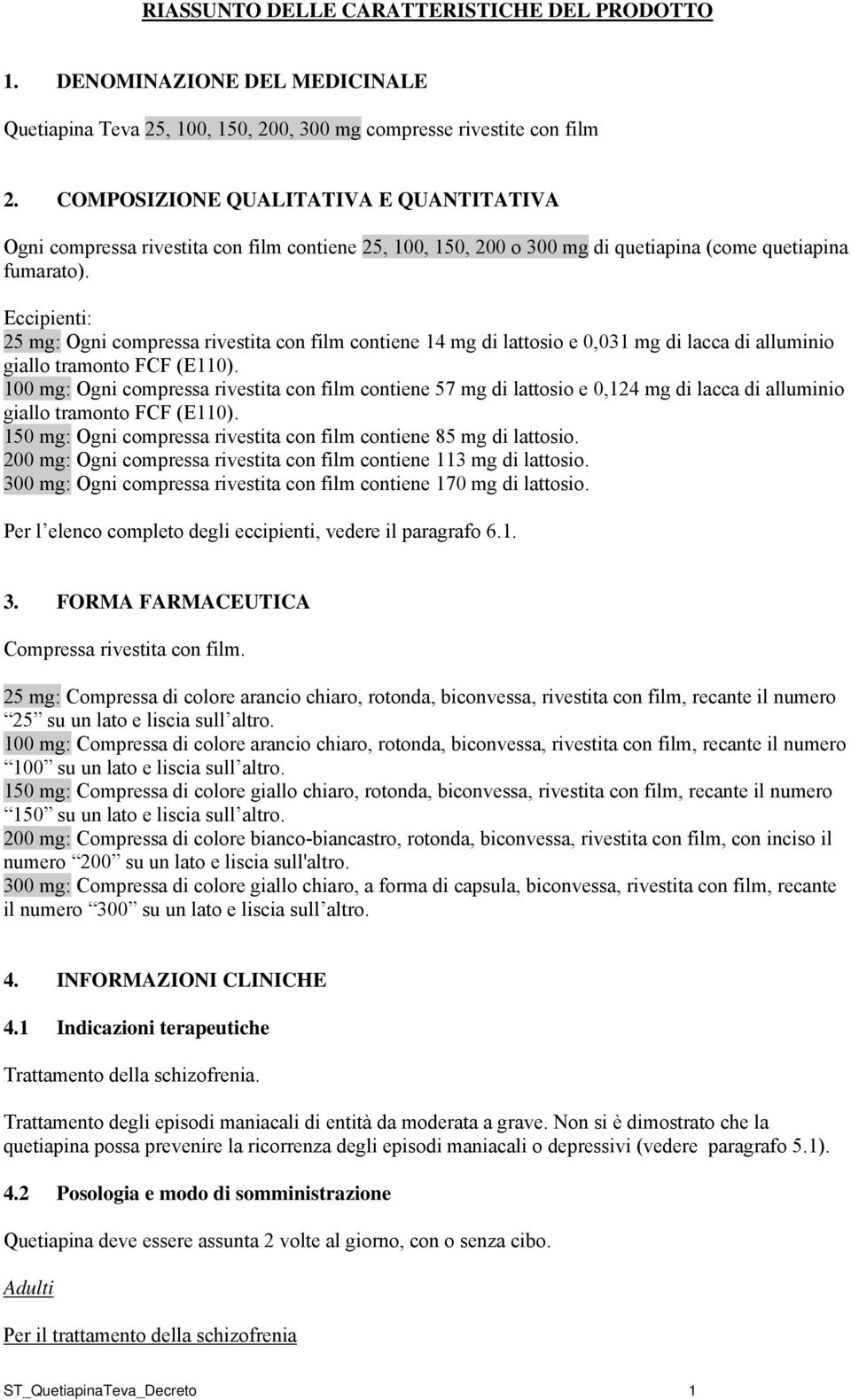 Eccipienti: 25 mg: Ogni compressa rivestita con film contiene 14 mg di lattosio e 0,031 mg di lacca di alluminio giallo tramonto FCF (E110).