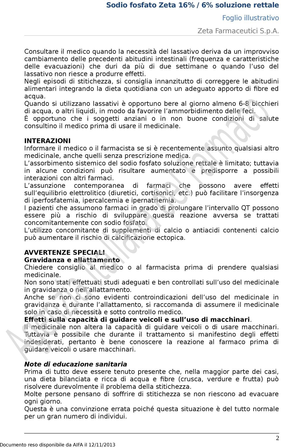 Negli episodi di stitichezza, si consiglia innanzitutto di correggere le abitudini alimentari integrando la dieta quotidiana con un adeguato apporto di fibre ed acqua.